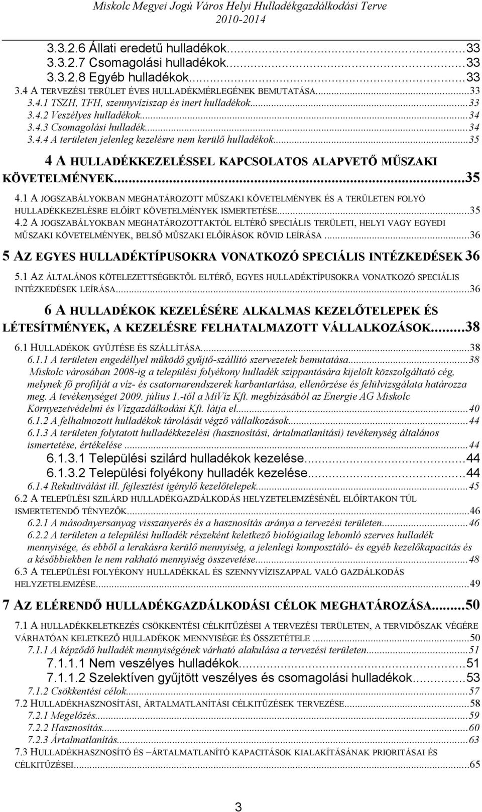 ..35 4 A HULLADÉKKEZELÉSSEL KAPCSOLATOS ALAPVETŐ MŰSZAKI KÖVETELMÉNYEK...35 4.1 A JOGSZABÁLYOKBAN MEGHATÁROZOTT MŰSZAKI KÖVETELMÉNYEK ÉS A TERÜLETEN FOLYÓ HULLADÉKKEZELÉSRE ELŐÍRT KÖVETELMÉNYEK ISMERTETÉSE.