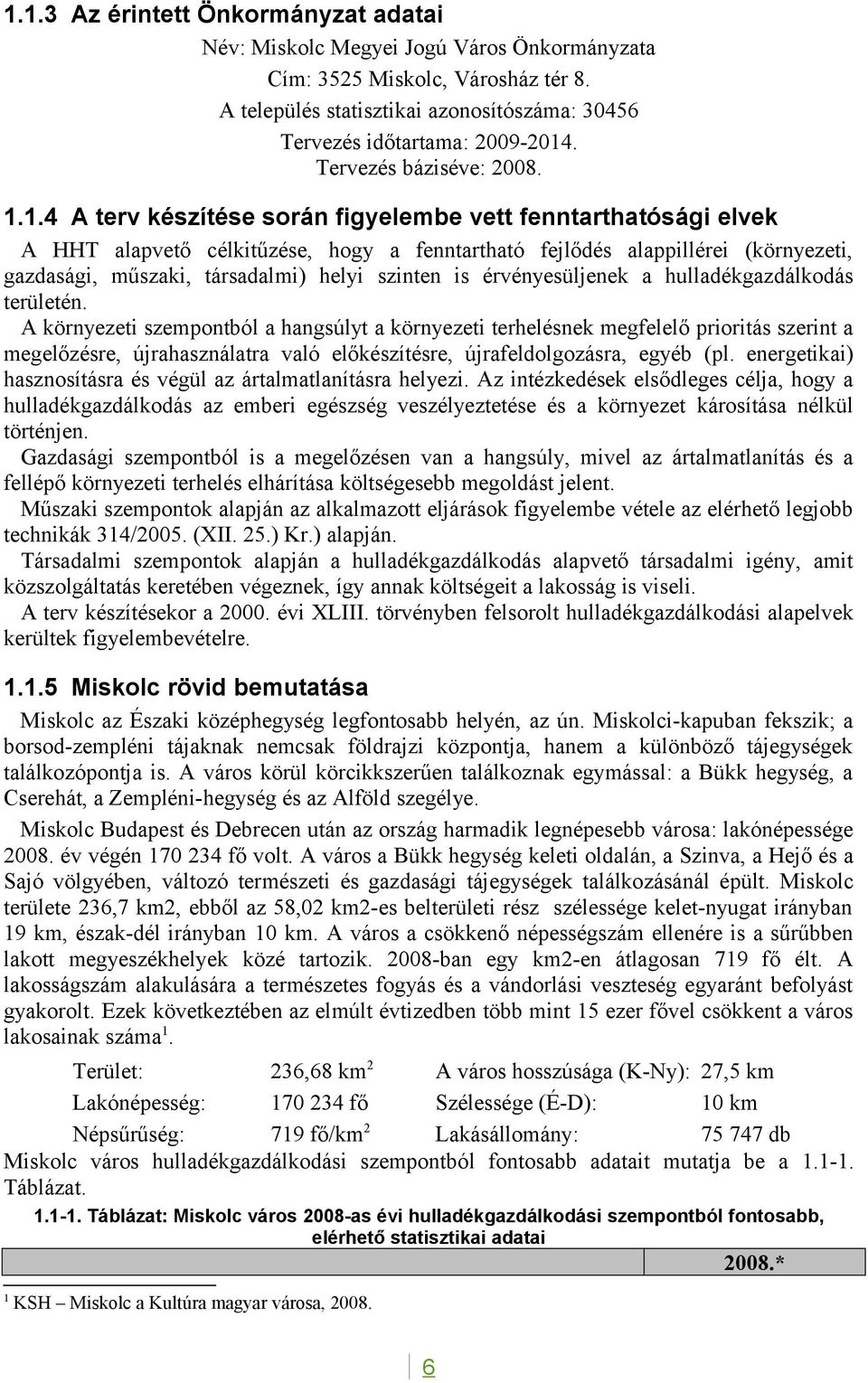 1.4 A terv készítése során figyelembe vett fenntarthatósági elvek A HHT alapvető célkitűzése, hogy a fenntartható fejlődés alappillérei (környezeti, gazdasági, műszaki, társadalmi) helyi szinten is