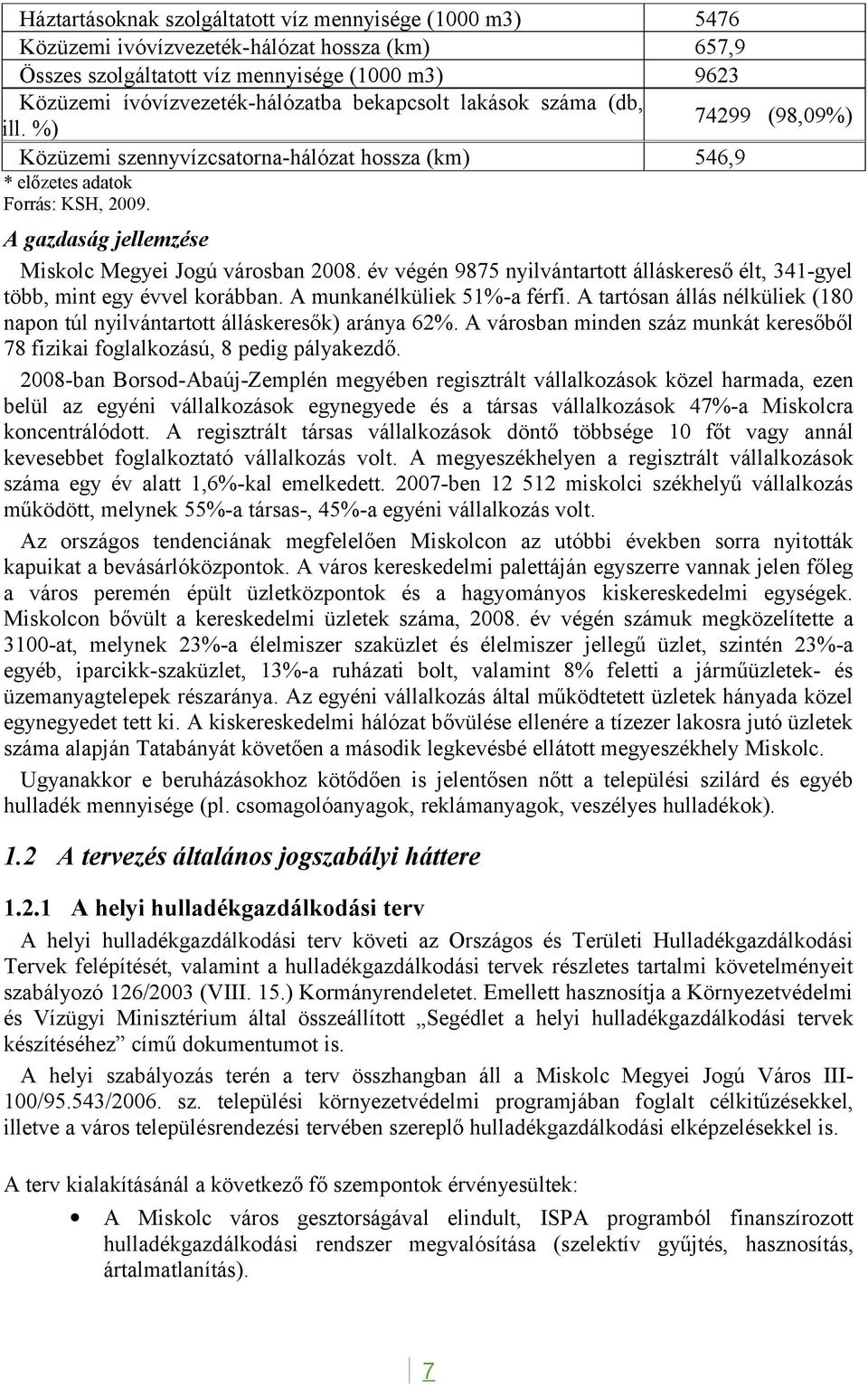 év végén 9875 nyilvántartott álláskereső élt, 341gyel több, mint egy évvel korábban. A munkanélküliek 51%a férfi. A tartósan állás nélküliek (180 napon túl nyilvántartott álláskeresők) aránya 62%.