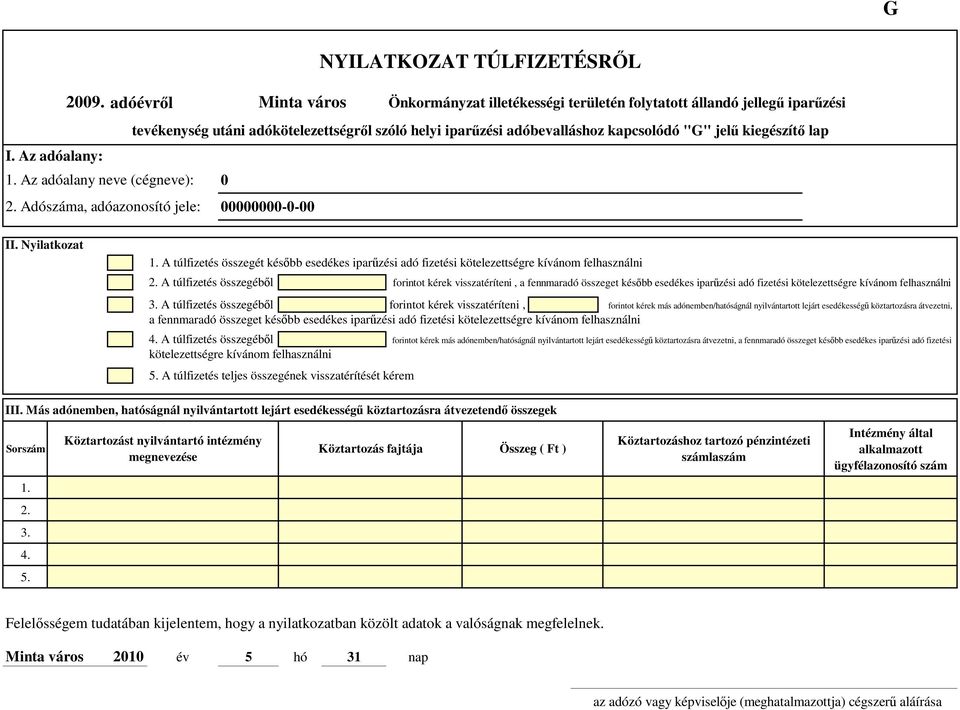 Az adóalany: 1. Az adóalany neve (cégneve): 2. Adószáma, adóazonosító jele: -- II. Nyilatkozat 1. A túlfizetés összegét később esedékes iparűzési adó fizetési kötelezettségre kívánom felhasználni 2.