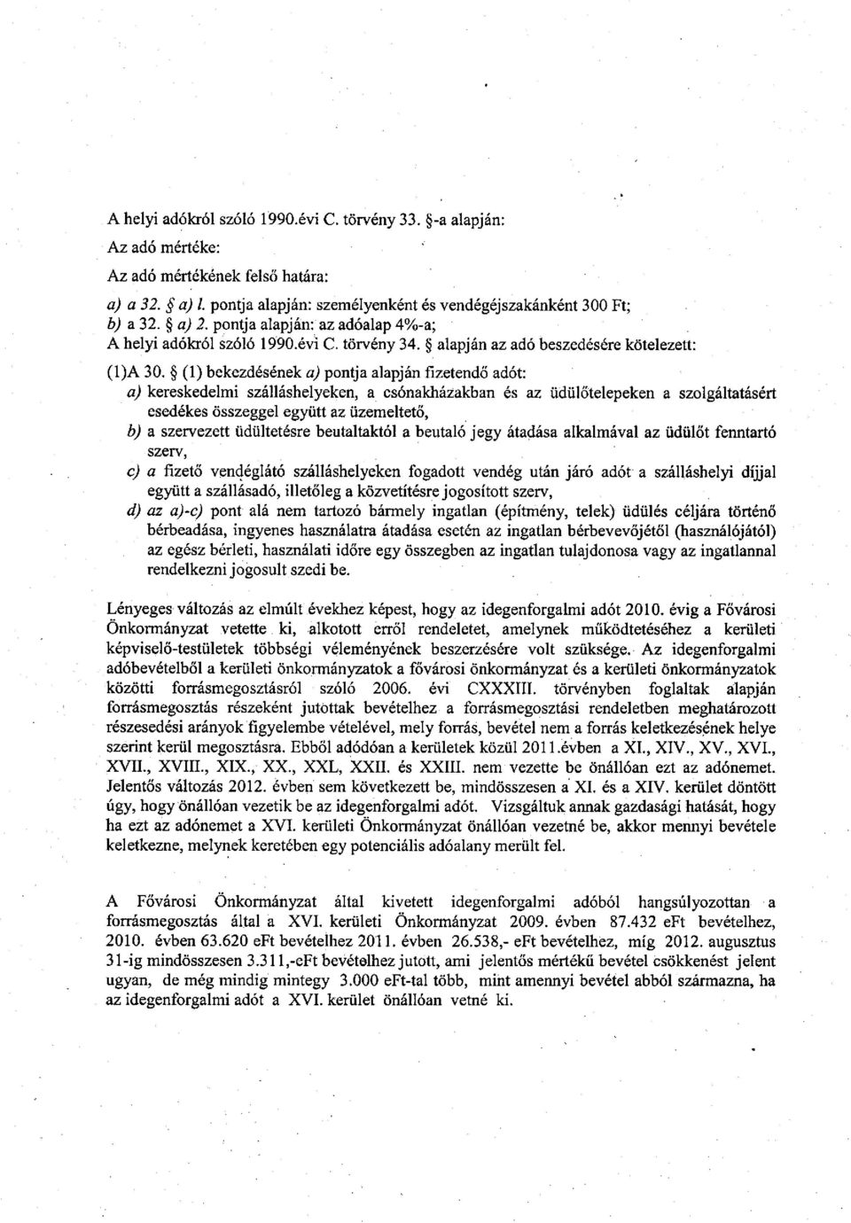 (1) bekezdésének a) pontja alapján fizetendő adót: a) kereskedelmi szálláshelyeken, a csónakházakban és az üdülőtelepeken a szolgáltatásért esedékes összeggel együtt az üzemeltető, b) a szervezett