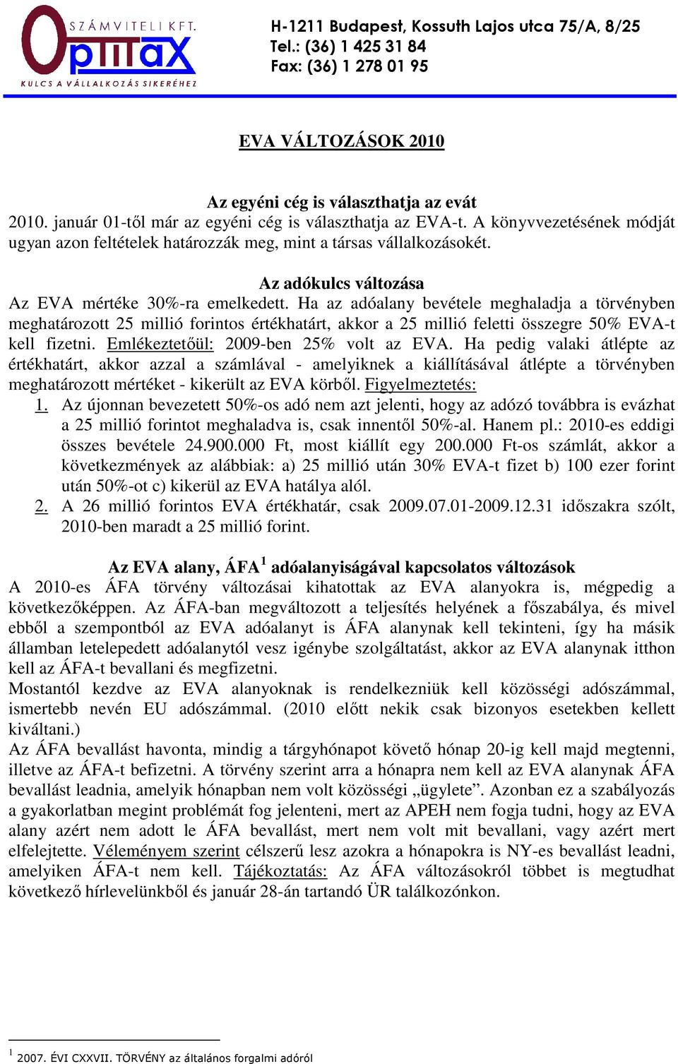 Ha az adóalany bevétele meghaladja a törvényben meghatározott 25 millió forintos értékhatárt, akkor a 25 millió feletti összegre 50% EVA-t kell fizetni. Emlékeztetıül: 2009-ben 25% volt az EVA.