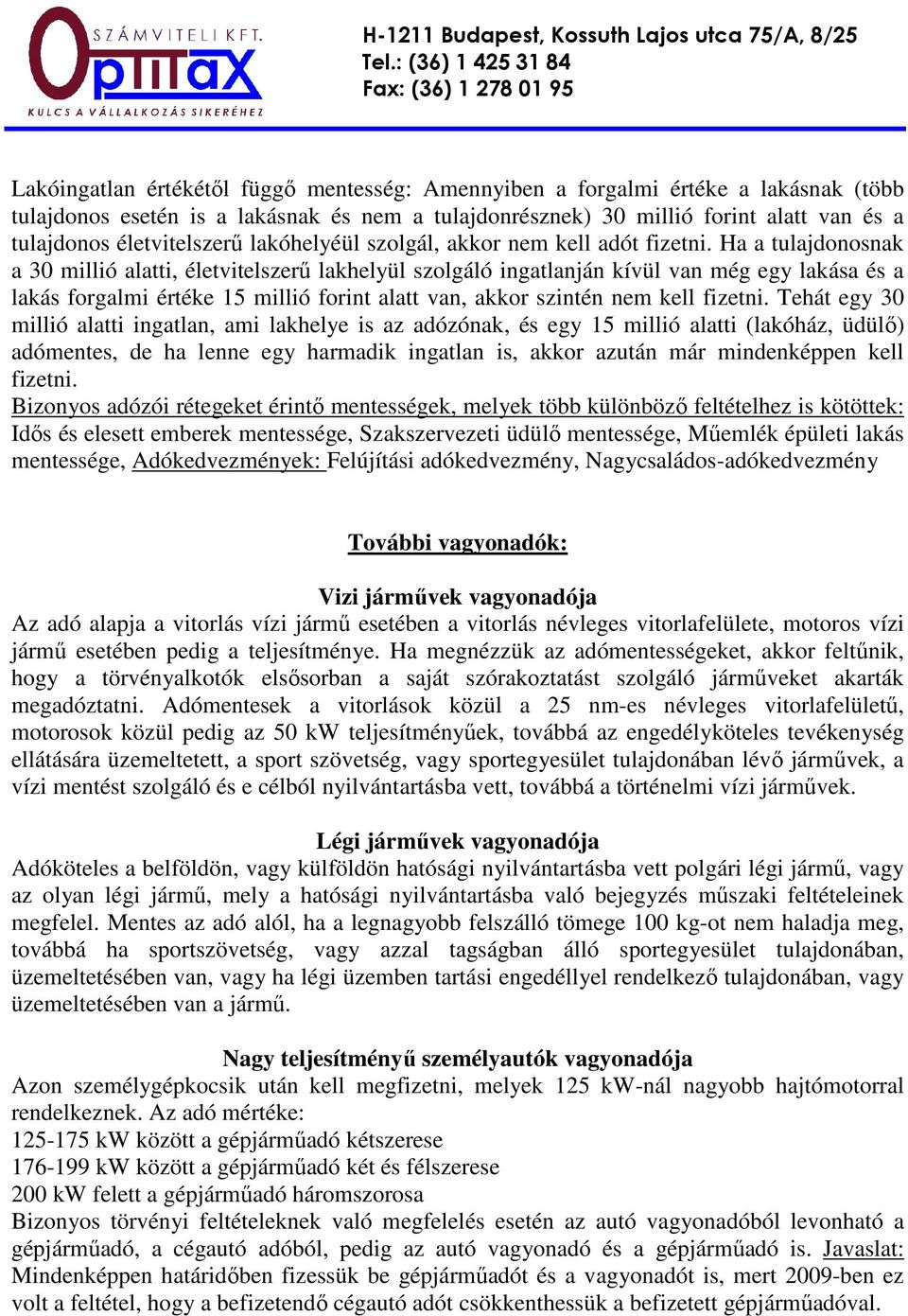 Ha a tulajdonosnak a 30 millió alatti, életvitelszerő lakhelyül szolgáló ingatlanján kívül van még egy lakása és a lakás forgalmi értéke 15 millió forint alatt van, akkor szintén nem kell fizetni.