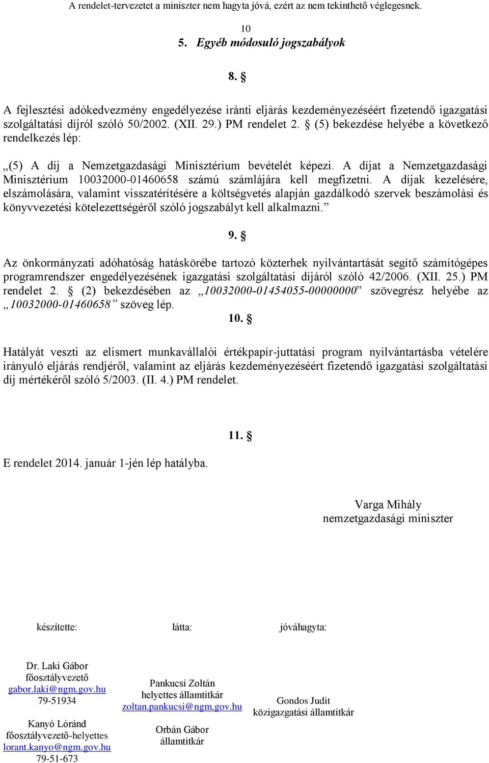 A díjak kezelésére, elszámolására, valamint visszatérítésére a költségvetés alapján gazdálkodó szervek beszámolási és könyvvezetési kötelezettségéről szóló jogszabályt kell alkalmazni. 9.