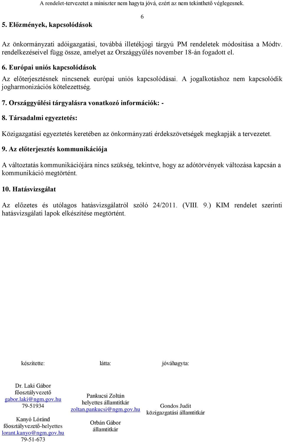 A jogalkotáshoz nem kapcsolódik jogharmonizációs kötelezettség. 7. Országgyűlési tárgyalásra vonatkozó információk: - 8.