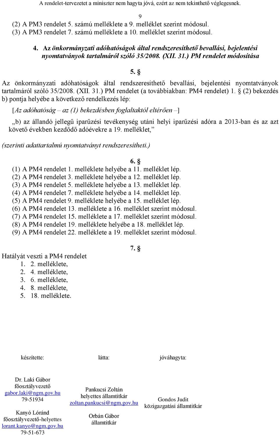 Az önkormányzati adóhatóságok által rendszeresíthető bevallási, bejelentési nyomtatványok tartalmáról szóló 35/2008. (XII. 31.) PM rendelet (a továbbiakban: PM4 rendelet) 1.