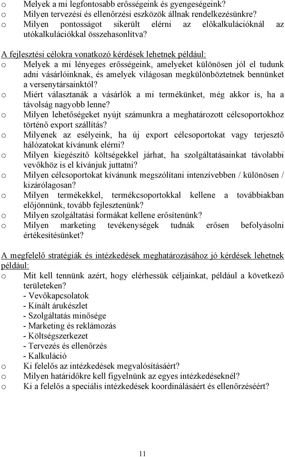 A fejlesztési célokra vonatkozó kérdések lehetnek például: o Melyek a mi lényeges erősségeink, amelyeket különösen jól el tudunk adni vásárlóinknak, és amelyek világosan megkülönböztetnek bennünket a