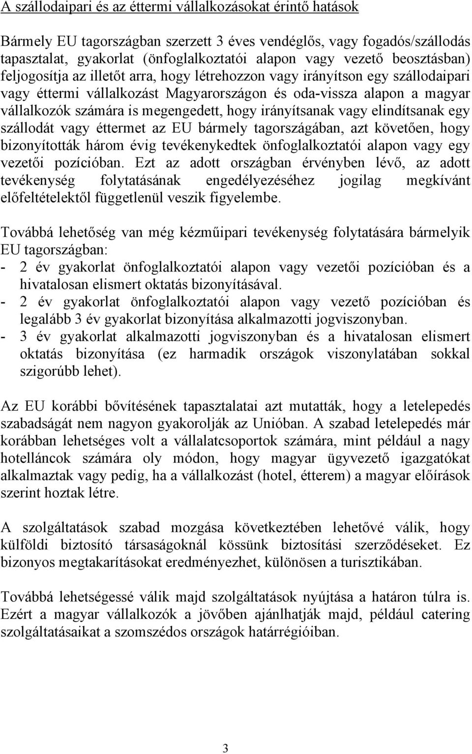 megengedett, hogy irányítsanak vagy elindítsanak egy szállodát vagy éttermet az EU bármely tagországában, azt követően, hogy bizonyították három évig tevékenykedtek önfoglalkoztatói alapon vagy egy