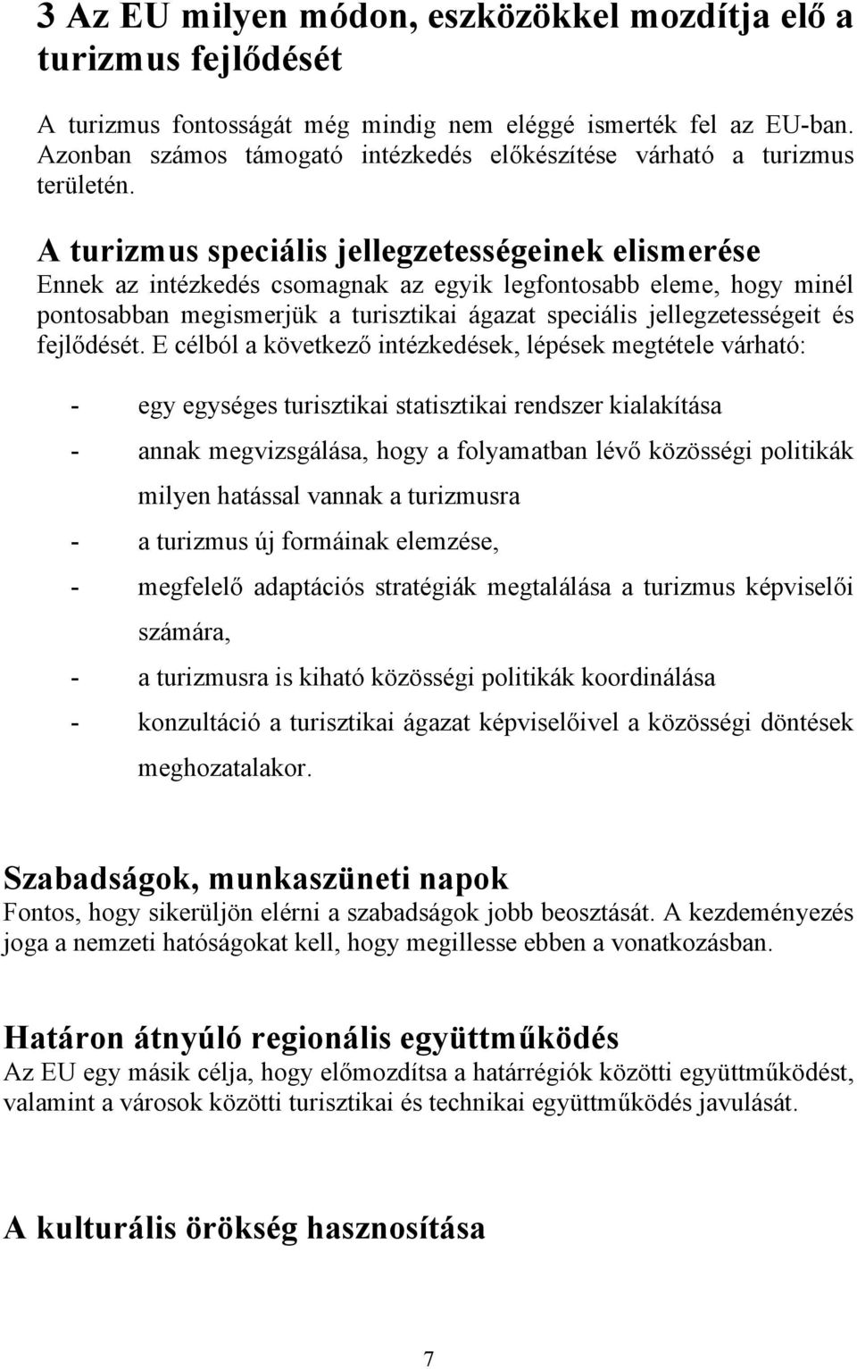 A turizmus speciális jellegzetességeinek elismerése Ennek az intézkedés csomagnak az egyik legfontosabb eleme, hogy minél pontosabban megismerjük a turisztikai ágazat speciális jellegzetességeit és