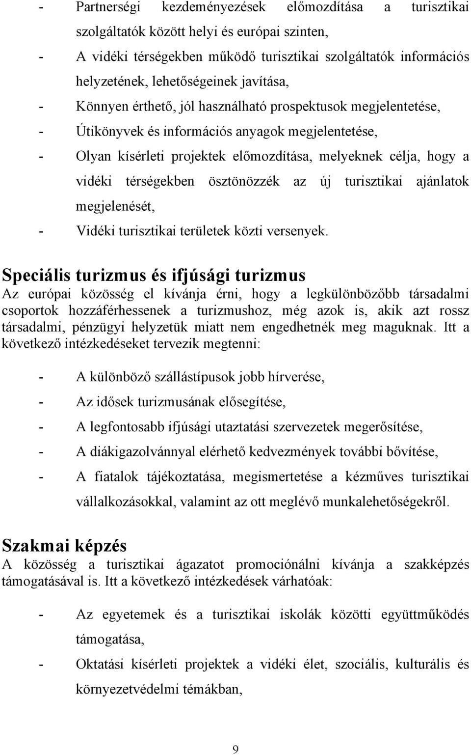 térségekben ösztönözzék az új turisztikai ajánlatok megjelenését, - Vidéki turisztikai területek közti versenyek.