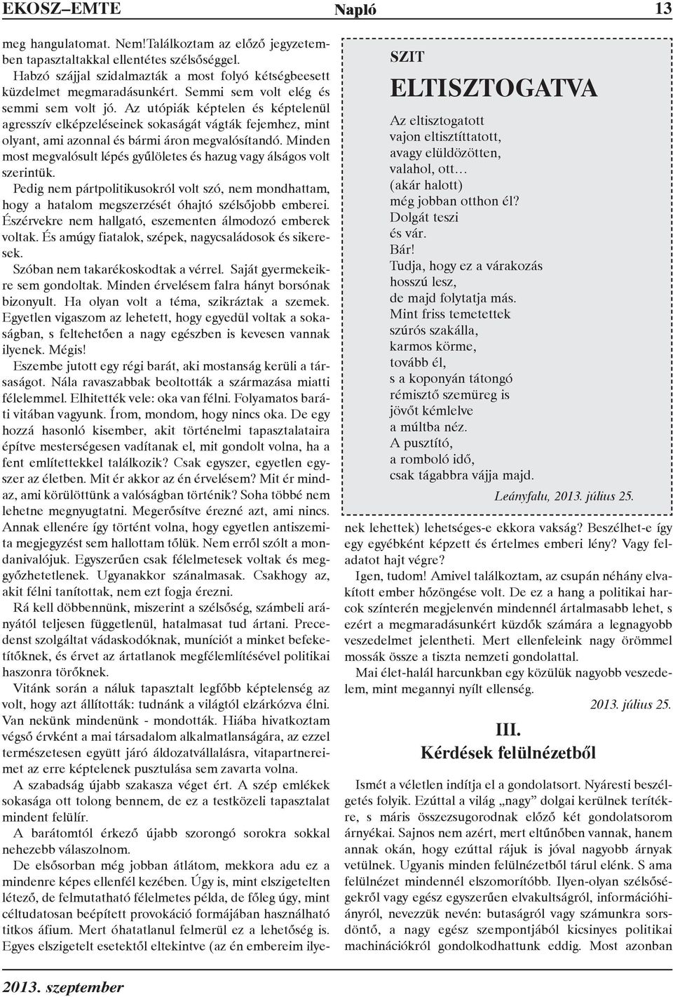 A pusztító, a romboló idõ, csak tágabbra vájja majd. Leányfalu, 2013. július 25. meg hangulatomat. Nem!Találkoztam az elõzõ jegyzetemben tapasztaltakkal ellentétes szélsõséggel.