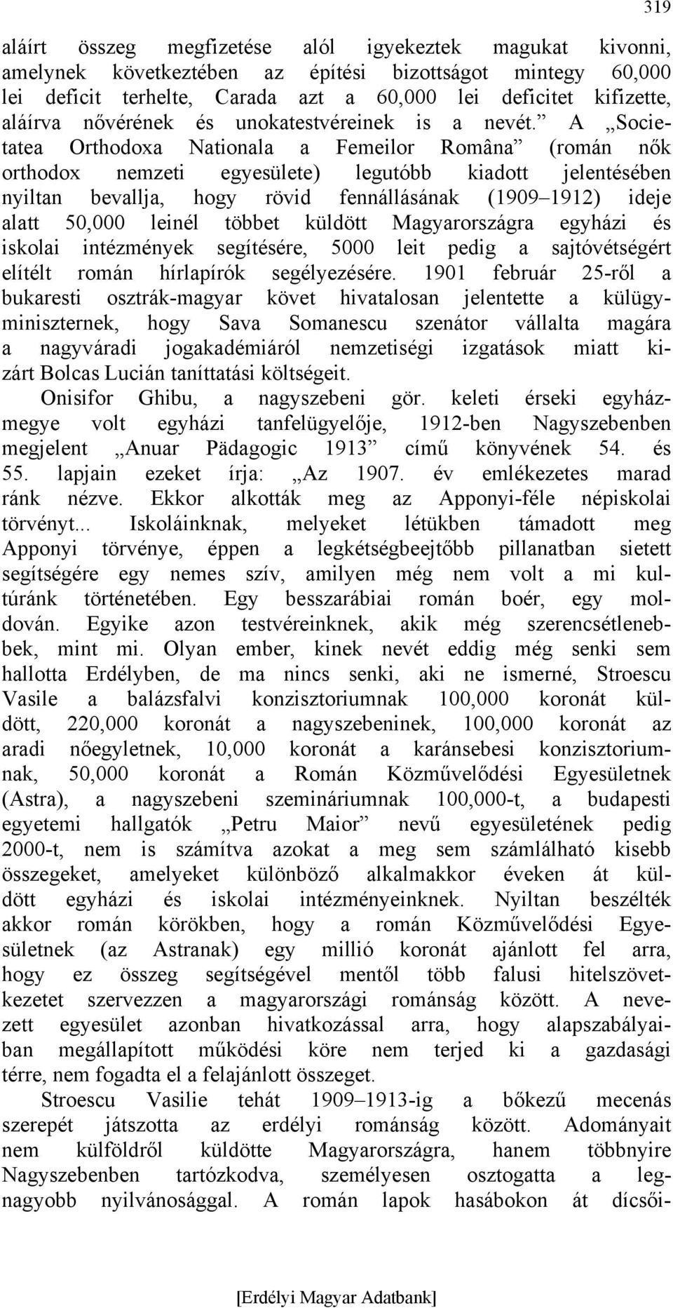 A Societatea Orthodoxa Nationala a Femeilor Româna (román nők orthodox nemzeti egyesülete) legutóbb kiadott jelentésében nyiltan bevallja, hogy rövid fennállásának (1909 1912) ideje alatt 50,000