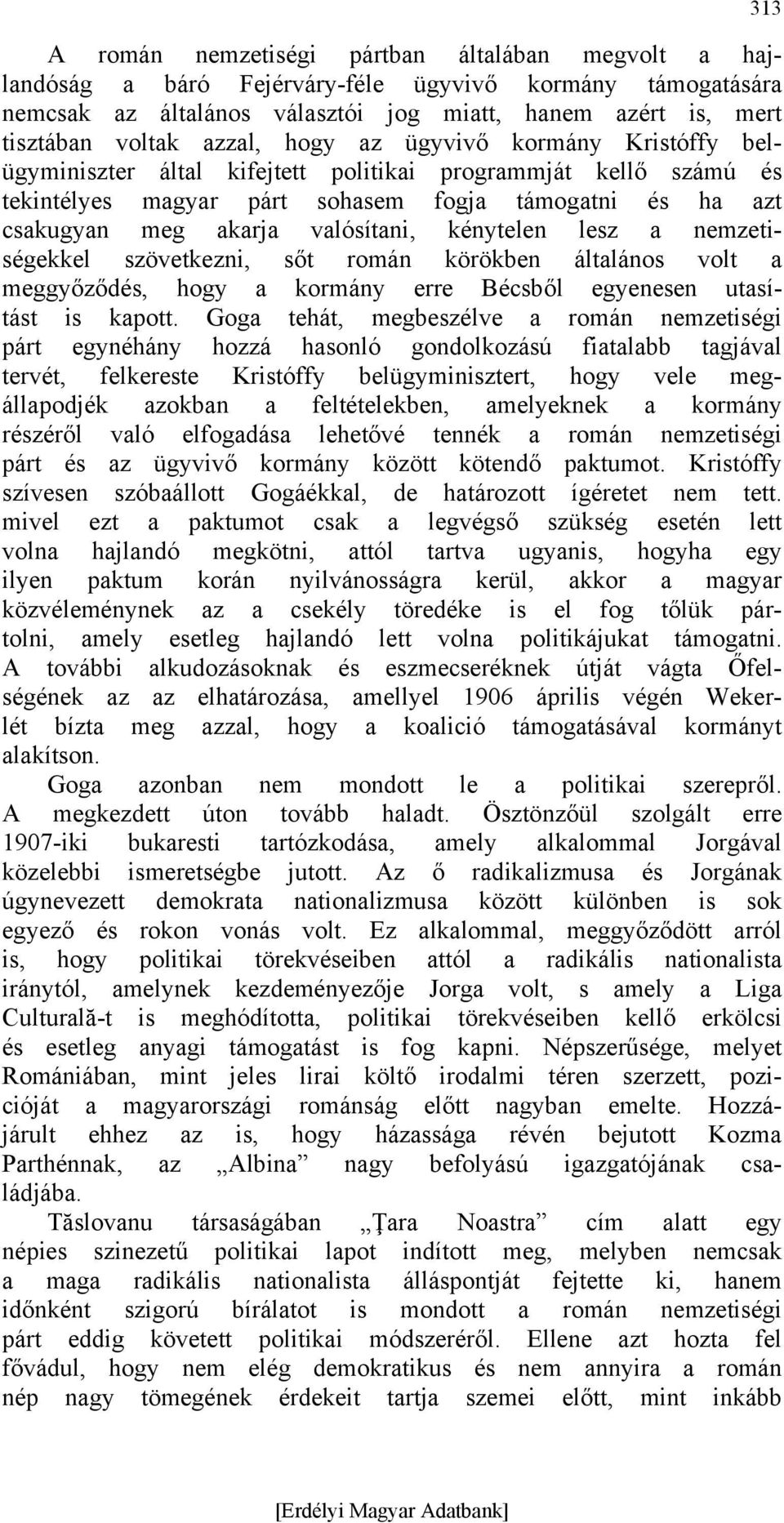 kénytelen lesz a nemzetiségekkel szövetkezni, sőt román körökben általános volt a meggyőződés, hogy a kormány erre Bécsből egyenesen utasítást is kapott.