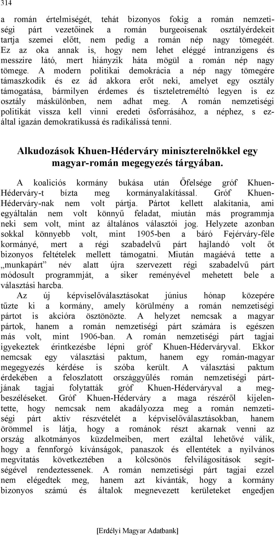 A modern politikai demokrácia a nép nagy tömegére támaszkodik és ez ád akkora erőt neki, amelyet egy osztály támogatása, bármilyen érdemes és tiszteletreméltó legyen is ez osztály máskülönben, nem