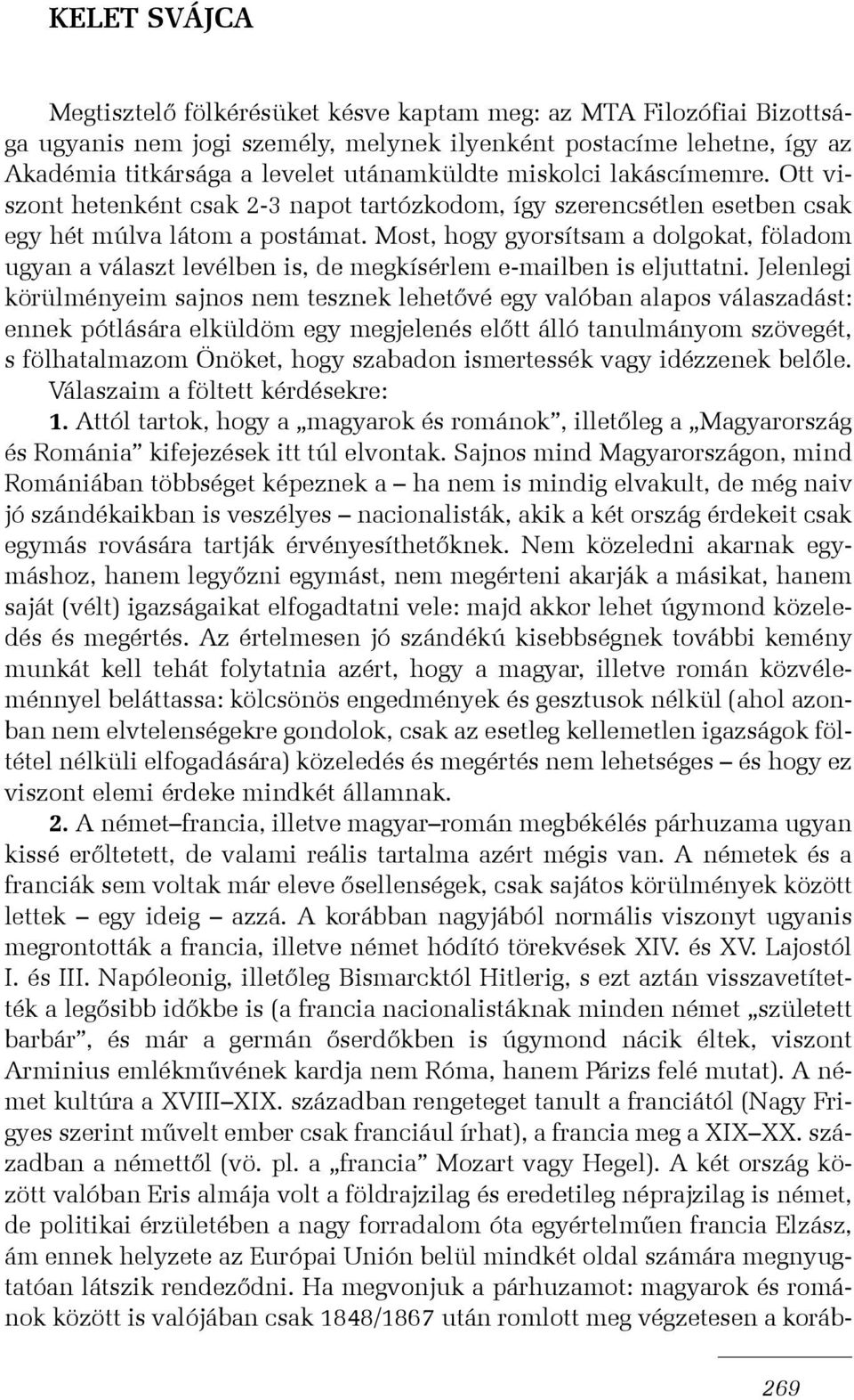 Most, hogy gyorsítsam a dolgokat, föladom ugyan a választ levélben is, de megkísérlem e-mailben is eljuttatni.