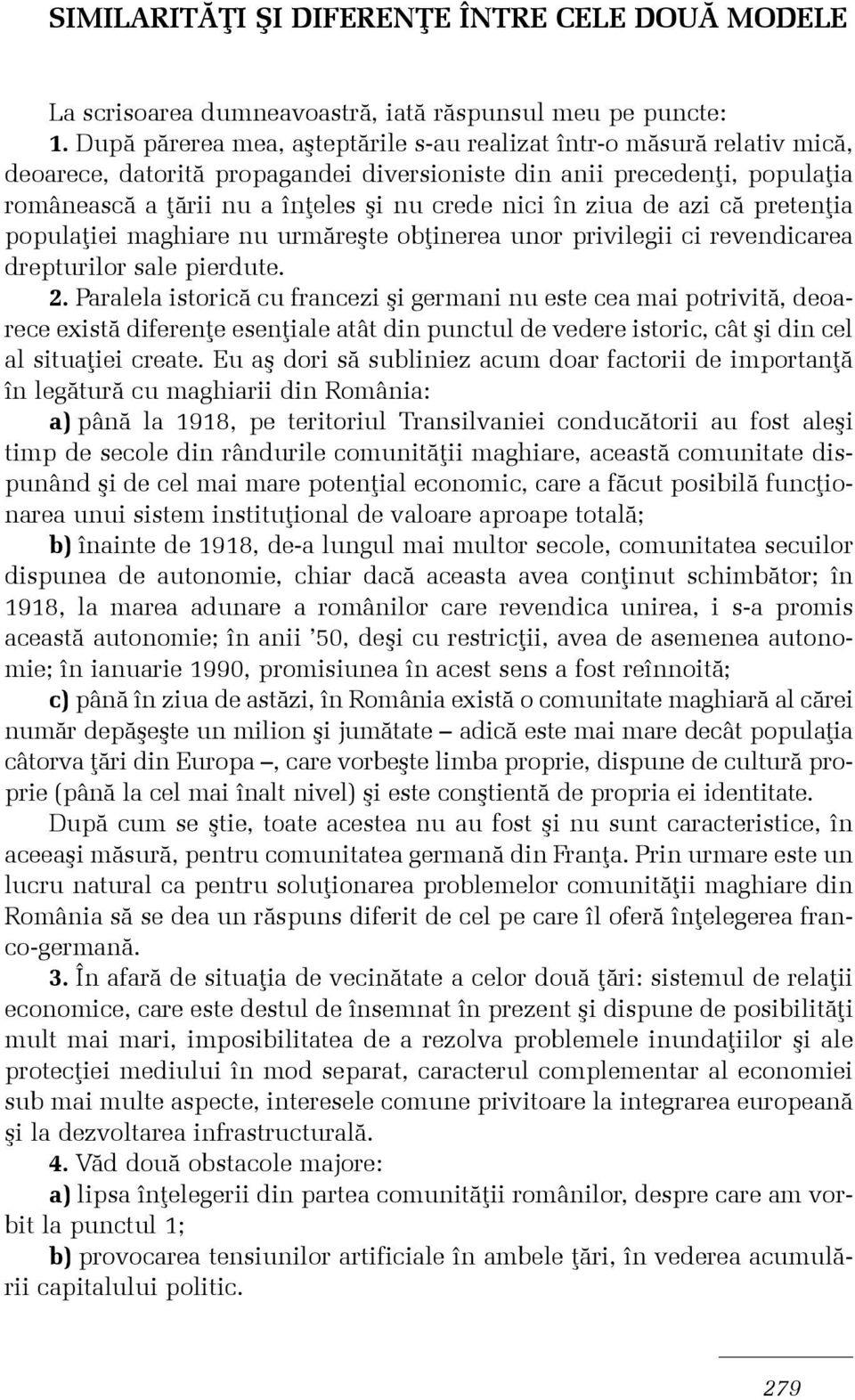 ziua de azi cã pretenþia populaþiei maghiare nu urmãreºte obþinerea unor privilegii ci revendicarea drepturilor sale pierdute. 2.