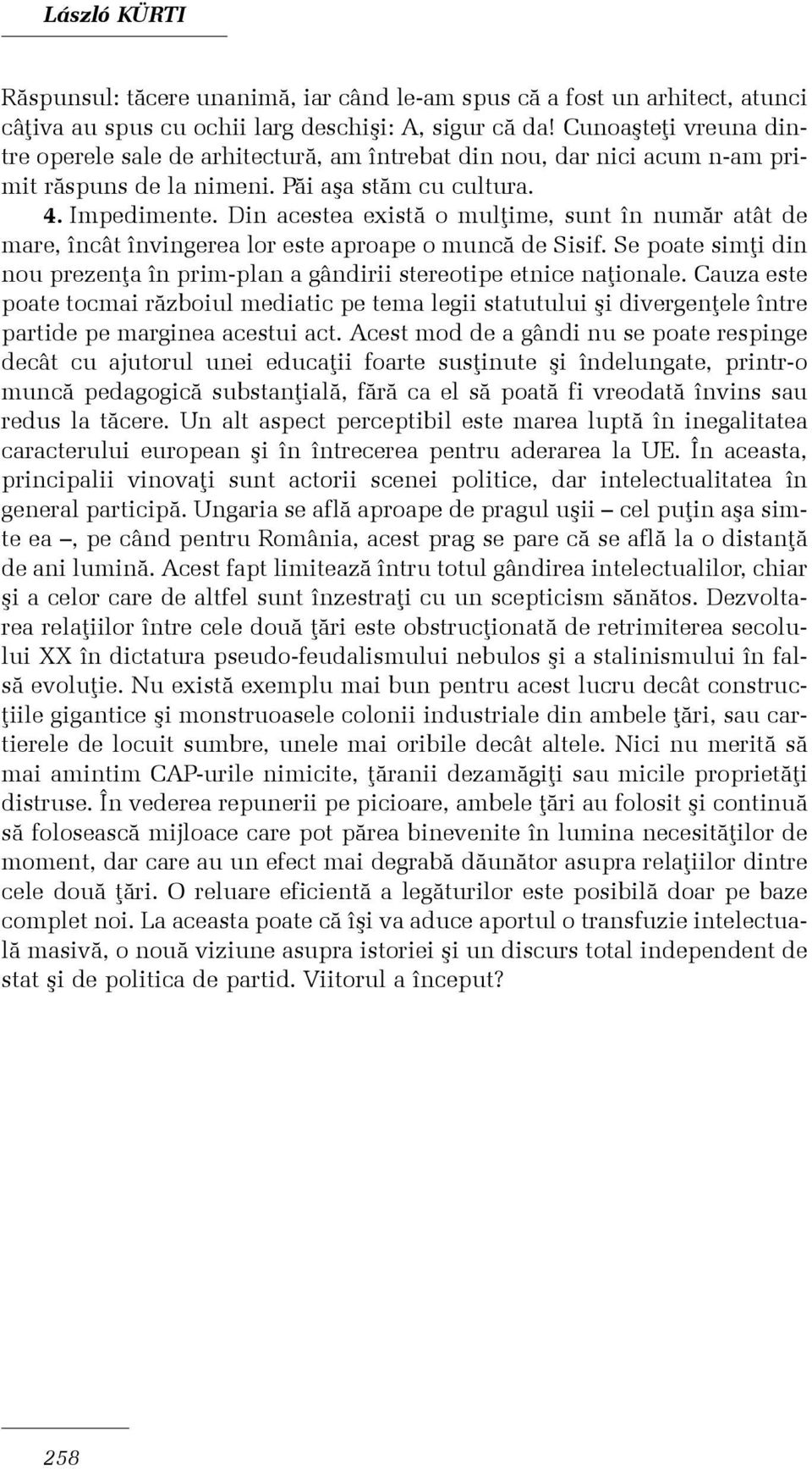 Din acestea existã o mulþime, sunt în numãr atât de mare, încât învingerea lor este aproape o muncã de Sisif. Se poate simþi din nou prezenþa în prim-plan a gândirii stereotipe etnice naþionale.