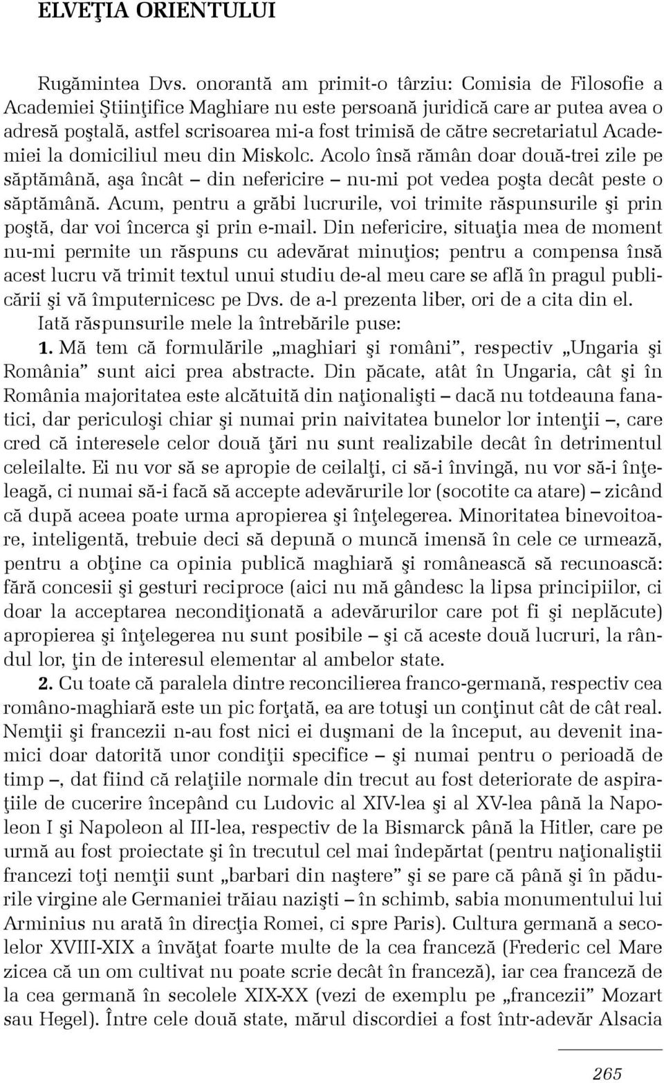 secretariatul Academiei la domiciliul meu din Miskolc. Acolo însã rãmân doar douã-trei zile pe sãptãmânã, aºa încât din nefericire nu-mi pot vedea poºta decât peste o sãptãmânã.