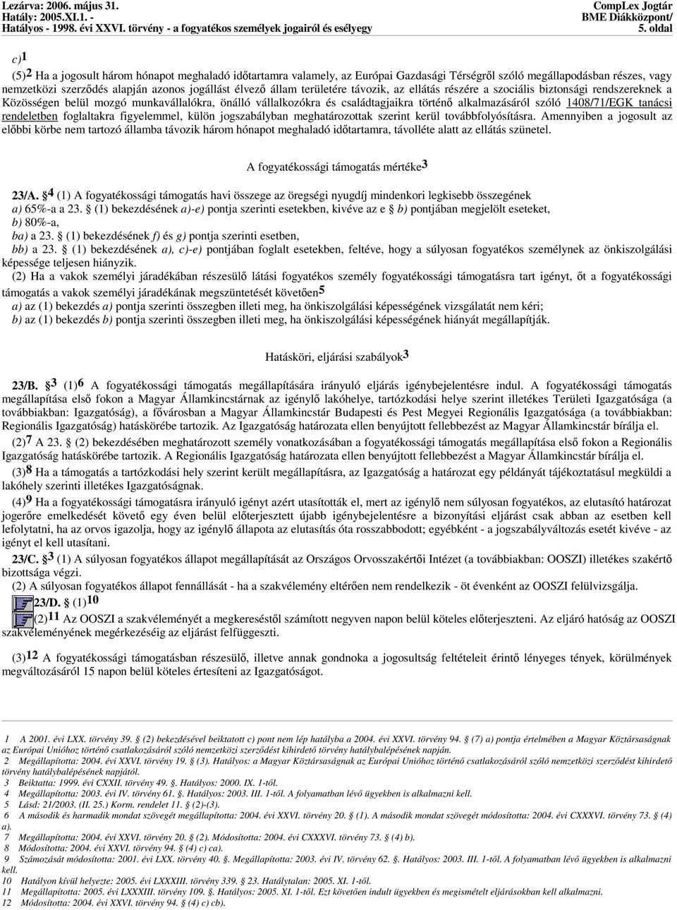 1408/71/EGK tanácsi rendeletben foglaltakra figyelemmel, külön jogszabályban meghatározottak szerint kerül továbbfolyósításra.