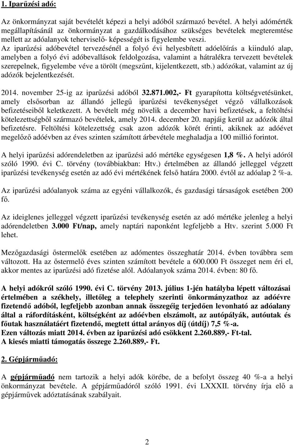 Az iparűzési adóbevétel tervezésénél a folyó évi helyesbített adóelőírás a kiinduló alap, amelyben a folyó évi adóbevallások feldolgozása, valamint a hátralékra tervezett bevételek szerepelnek,