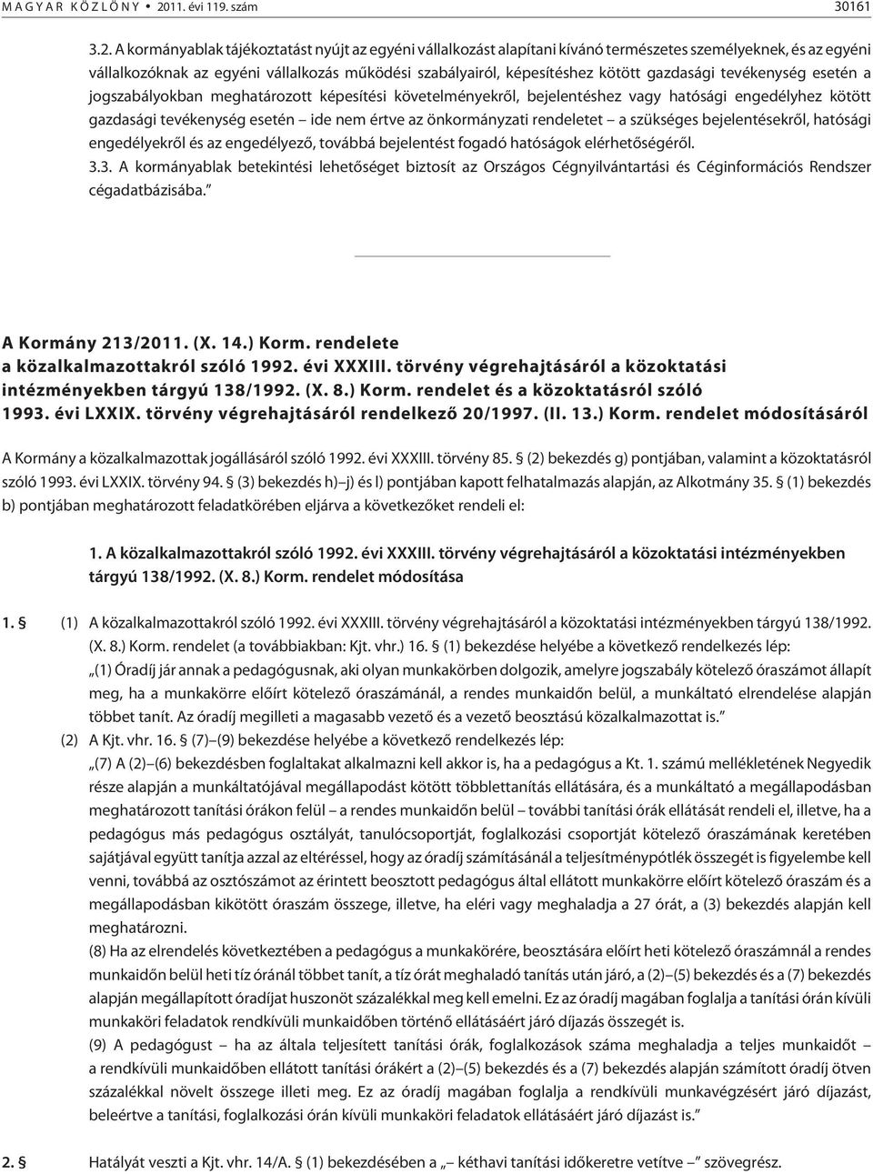 A kormányablak tájékoztatást nyújt az egyéni vállalkozást alapítani kívánó természetes személyeknek, és az egyéni vállalkozóknak az egyéni vállalkozás mûködési szabályairól, képesítéshez kötött