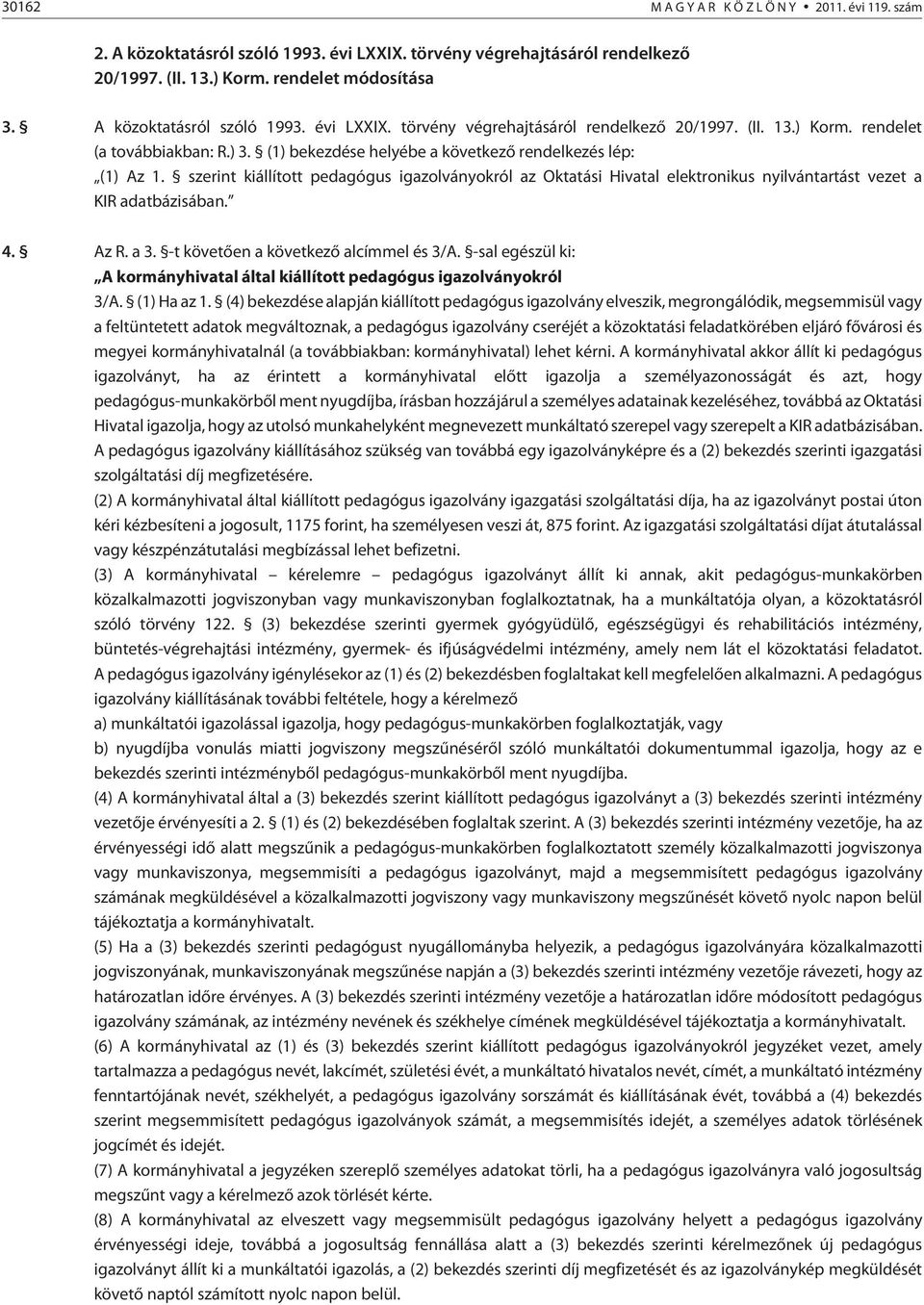 -t követõen a következõ alcímmel és 3/A. -sal egészül ki: A kormányhivatal által kiállított pedagógus igazolványokról 3/A. (1) Ha az 1.