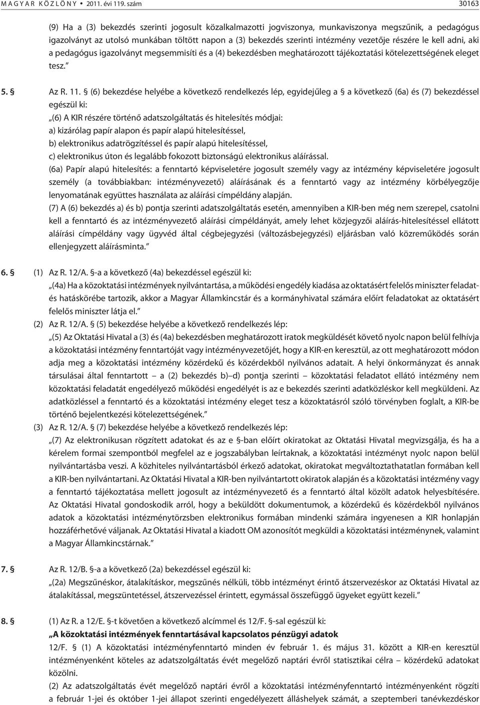 vezetõje részére le kell adni, aki a pedagógus igazolványt megsemmisíti és a (4) bekezdésben meghatározott tájékoztatási kötelezettségének eleget tesz. 5. Az R. 11.