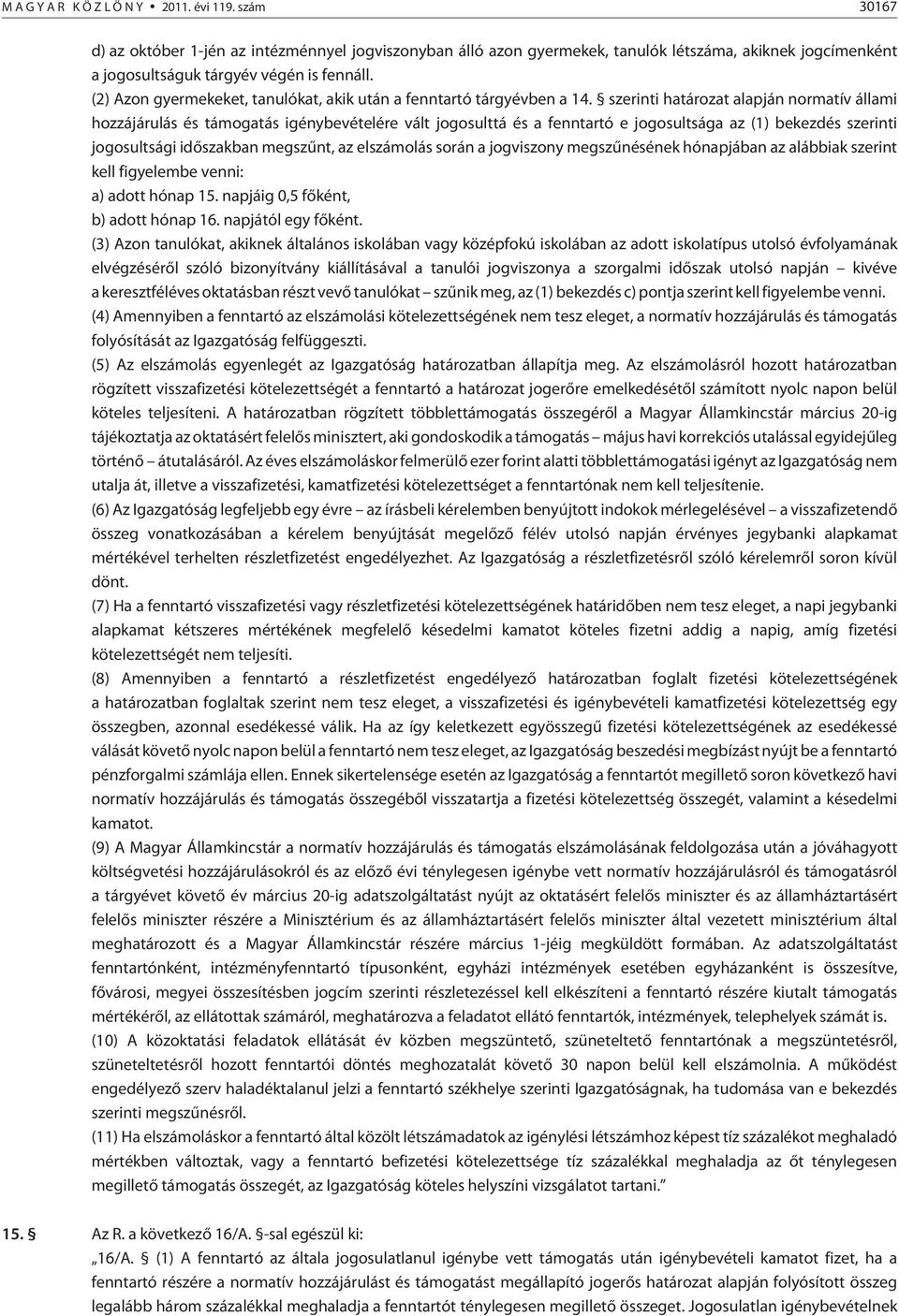 szerinti határozat alapján normatív állami hozzájárulás és támogatás igénybevételére vált jogosulttá és a fenntartó e jogosultsága az (1) bekezdés szerinti jogosultsági idõszakban megszûnt, az