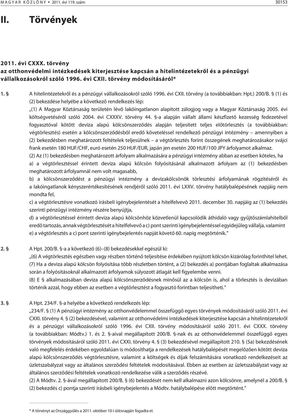 (1) és (2) bekezdése helyébe a következõ rendelkezés lép: (1) A Magyar Köztársaság területén lévõ lakóingatlanon alapított zálogjog vagy a Magyar Köztársaság 2005. évi költségvetésérõl szóló 2004.