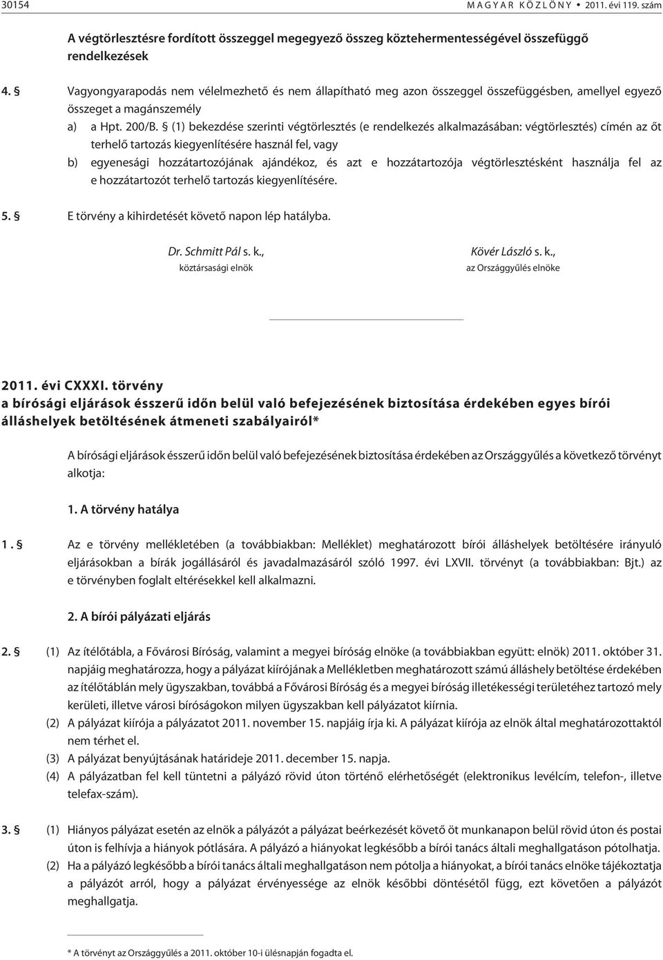 (1) bekezdése szerinti végtörlesztés (e rendelkezés alkalmazásában: végtörlesztés) címén az õt terhelõ tartozás kiegyenlítésére használ fel, vagy b) egyenesági hozzátartozójának ajándékoz, és azt e