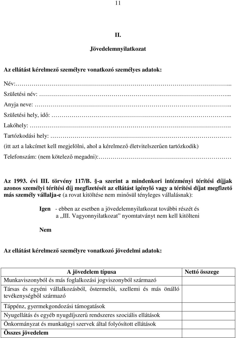 -a szerint a mindenkori intézményi térítési díjjak azonos személyi térítési díj megfizetését az ellátást igénylő vagy a térítési díjat megfizető más személy vállalja-e (a rovat kitöltése nem minősül