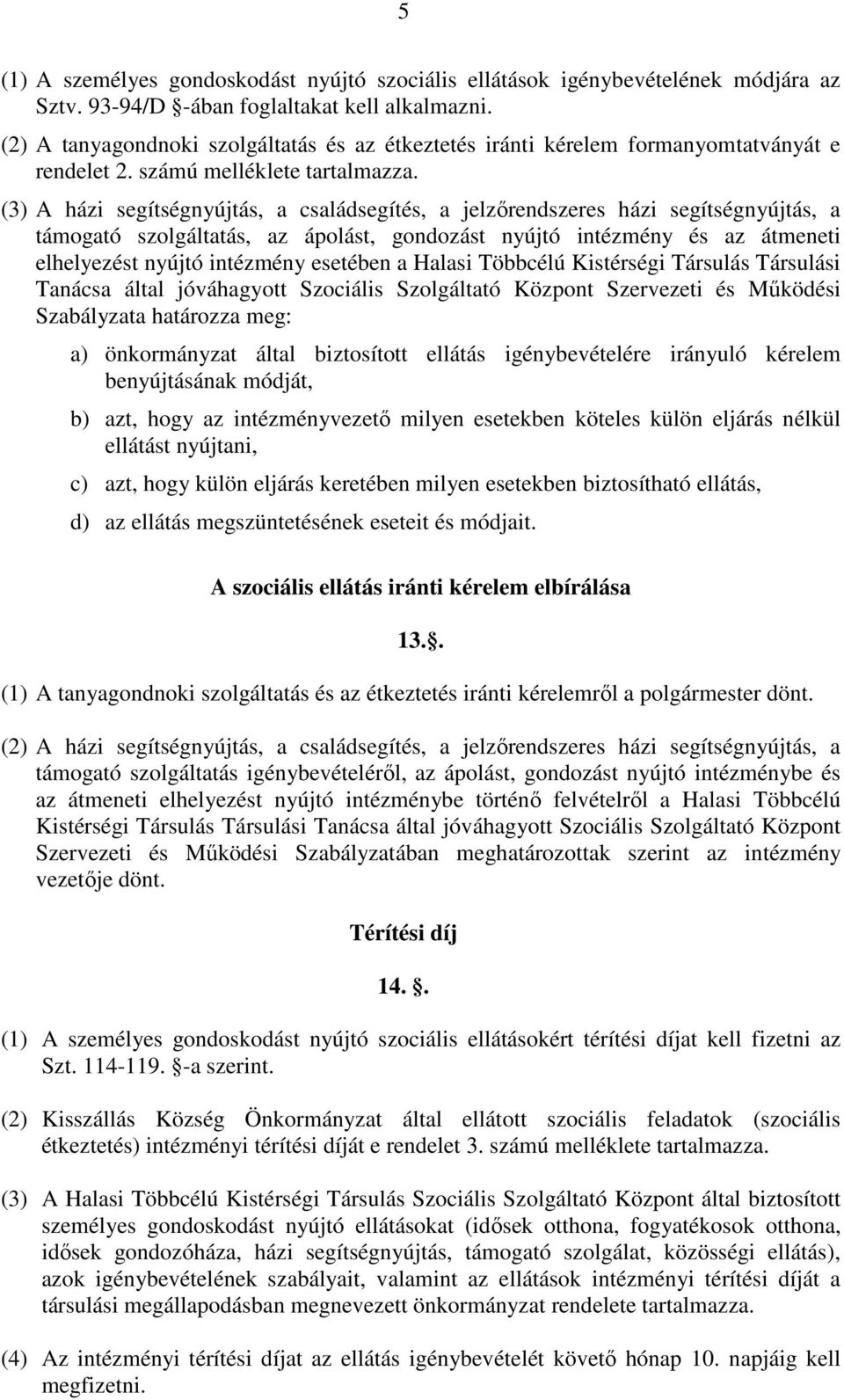 (3) A házi segítségnyújtás, a családsegítés, a jelzőrendszeres házi segítségnyújtás, a támogató szolgáltatás, az ápolást, gondozást nyújtó intézmény és az átmeneti elhelyezést nyújtó intézmény