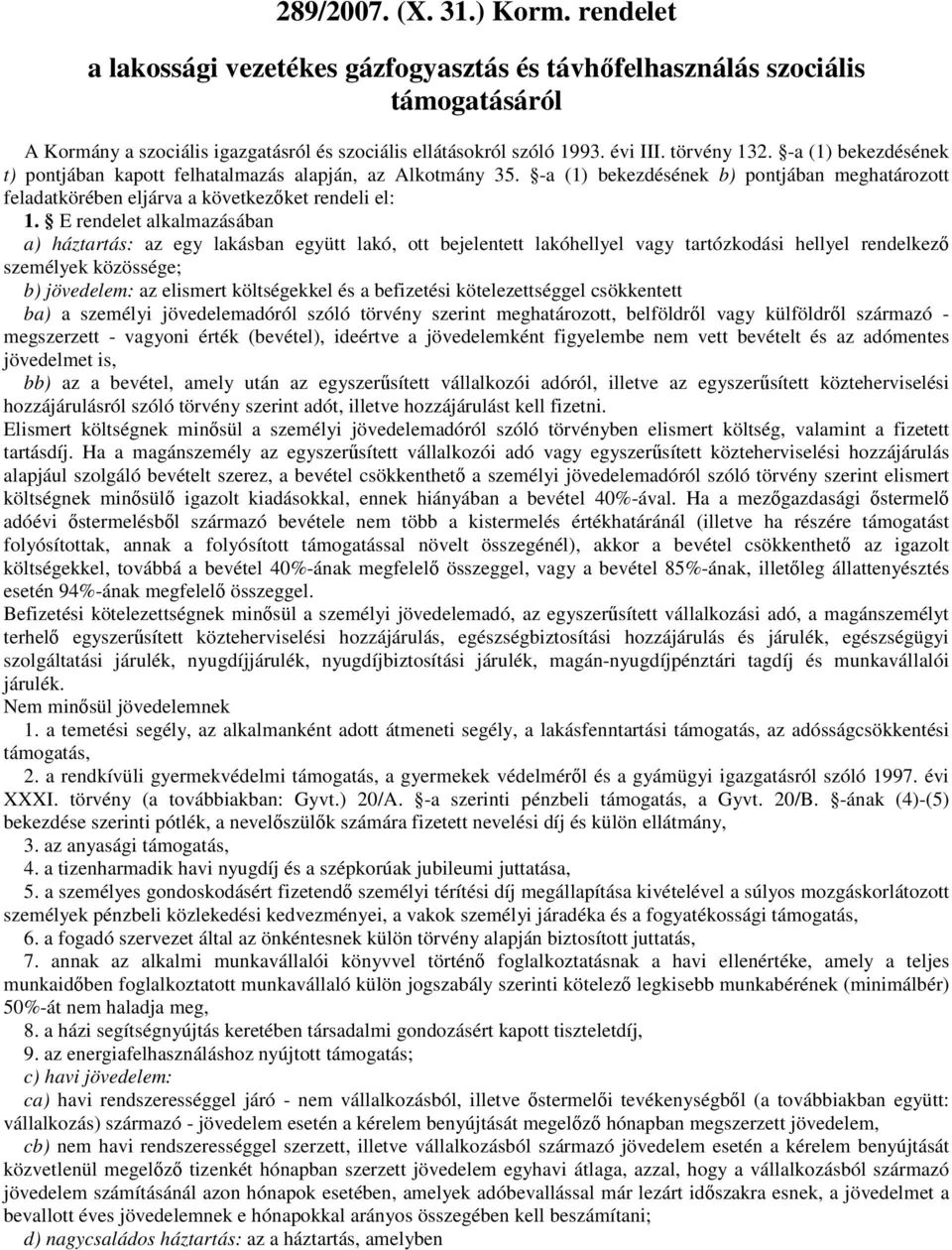 E rendelet alkalmazásában a) háztartás: az egy lakásban együtt lakó, ott bejelentett lakóhellyel vagy tartózkodási hellyel rendelkező személyek közössége; b) jövedelem: az elismert költségekkel és a