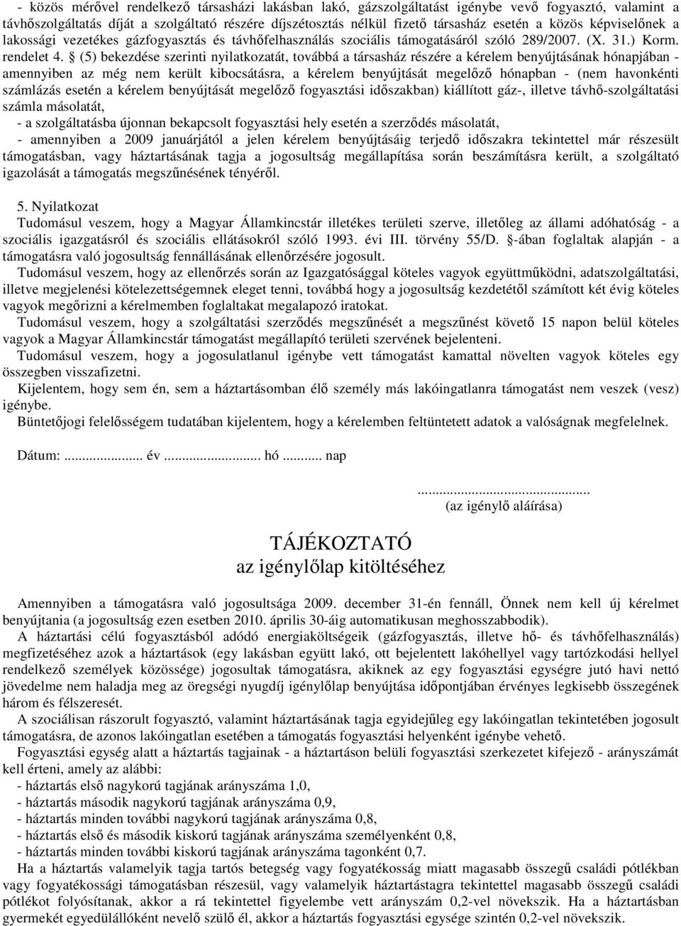 (5) bekezdése szerinti nyilatkozatát, továbbá a társasház részére a kérelem benyújtásának hónapjában - amennyiben az még nem került kibocsátásra, a kérelem benyújtását megelőző hónapban - (nem