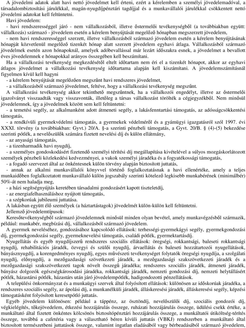 Havi jövedelem: - havi rendszerességgel járó - nem vállalkozásból, illetve őstermelői tevékenységből (a továbbiakban együtt: vállalkozás) származó - jövedelem esetén a kérelem benyújtását megelőző