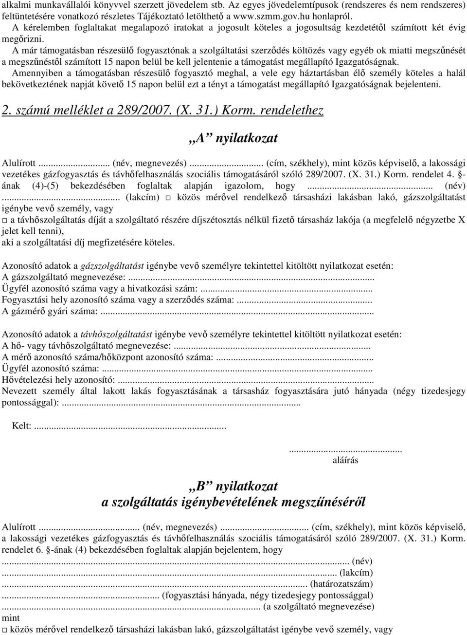 A már támogatásban részesülő fogyasztónak a szolgáltatási szerződés költözés vagy egyéb ok miatti megszűnését a megszűnéstől számított 15 napon belül be kell jelentenie a támogatást megállapító