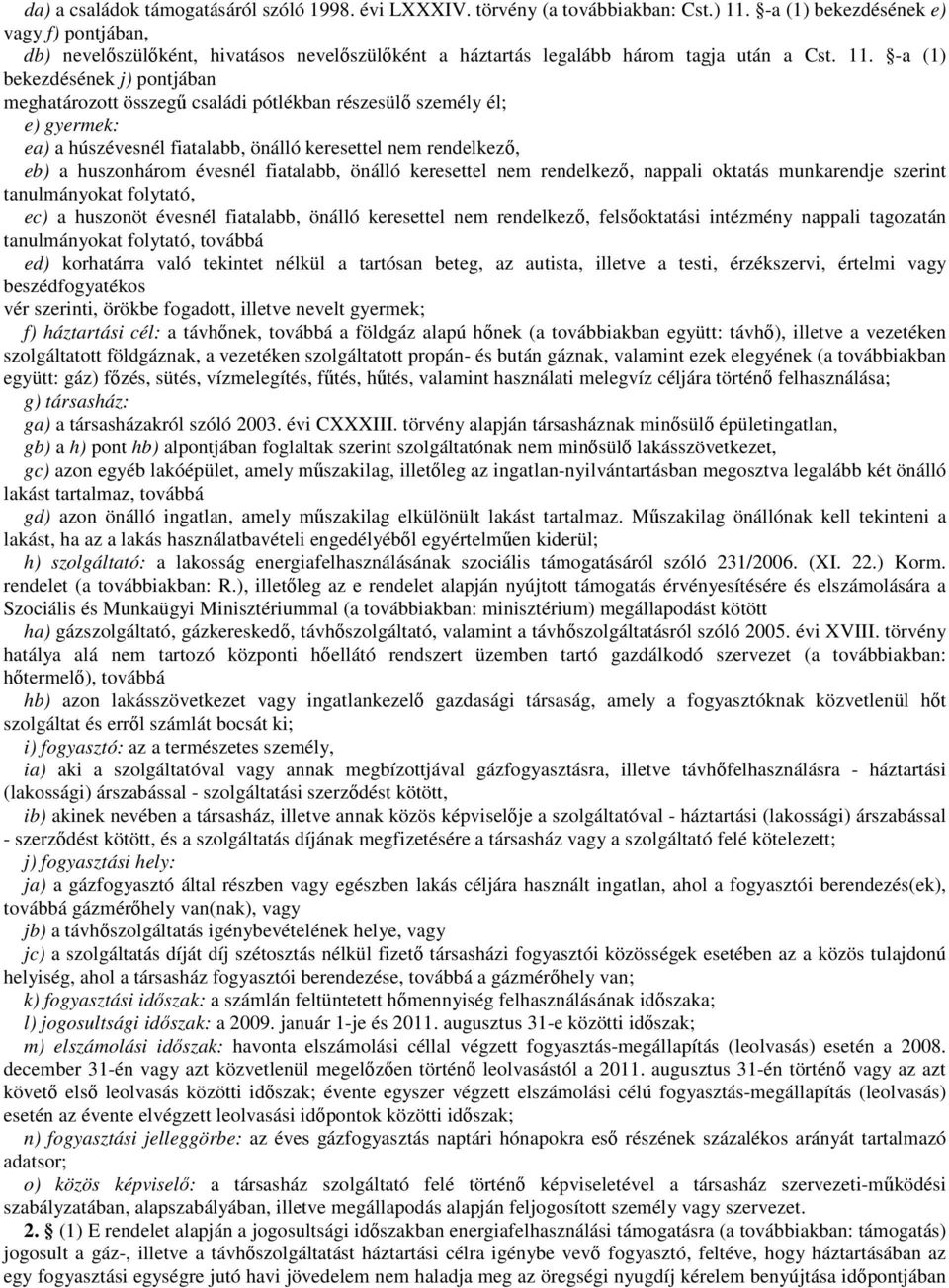 -a (1) bekezdésének j) pontjában meghatározott összegű családi pótlékban részesülő személy él; e) gyermek: ea) a húszévesnél fiatalabb, önálló keresettel nem rendelkező, eb) a huszonhárom évesnél