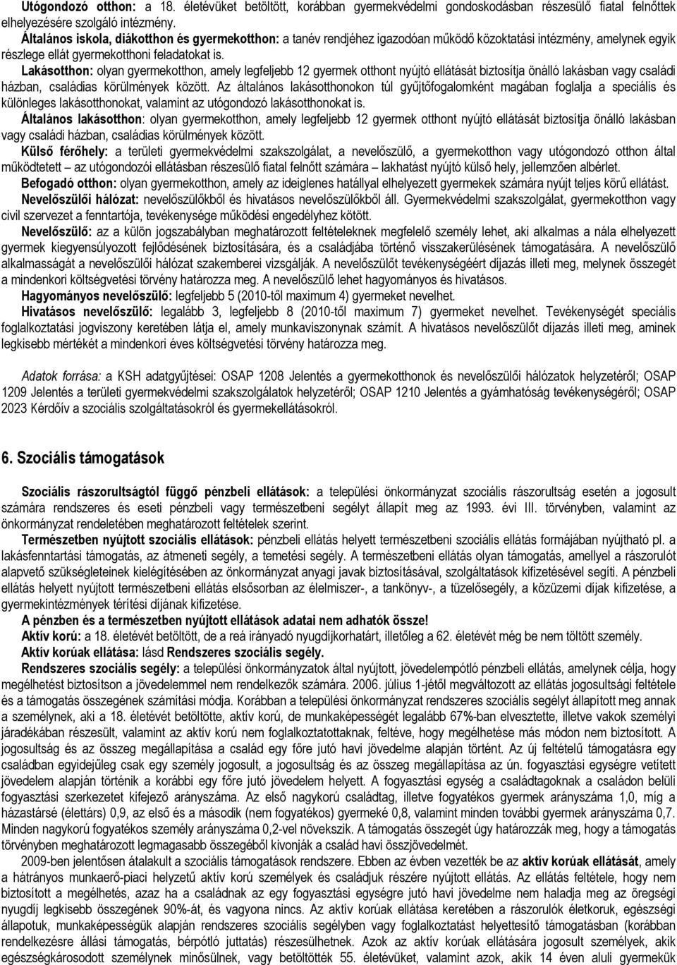 Lakásotthon: olyan gyermekotthon, amely legfeljebb 12 gyermek otthont nyújtó ellátását biztosítja önálló lakásban vagy családi házban, családias körülmények között.