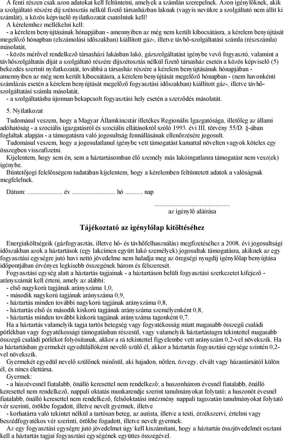 A kérelemhez mellékelni kell: - a kérelem benyújtásának hónapjában - amennyiben az még nem került kibocsátásra, a kérelem benyújtását megelőző hónapban (elszámolási időszakban) kiállított gáz-,