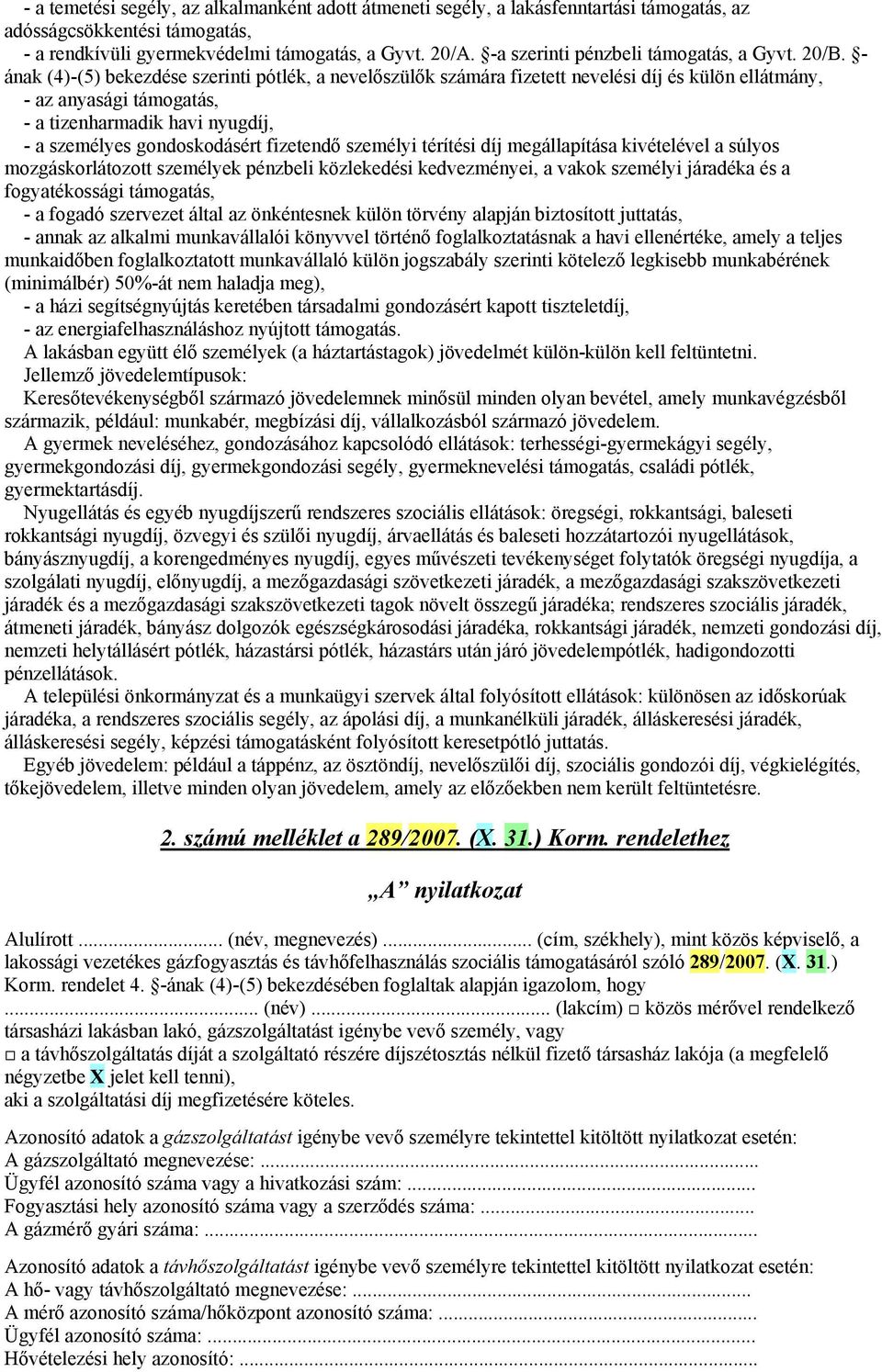 - ának (4)-(5) bekezdése szerinti pótlék, a nevelőszülők számára fizetett nevelési díj és külön ellátmány, - az anyasági támogatás, - a tizenharmadik havi nyugdíj, - a személyes gondoskodásért