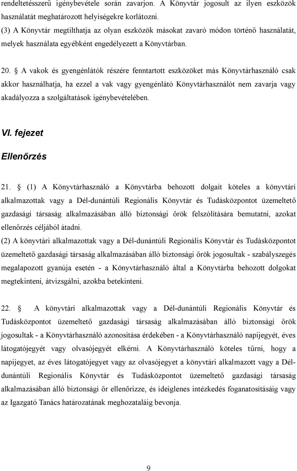 A vakok és gyengénlátók részére fenntartott eszközöket más Könyvtárhasználó csak akkor használhatja, ha ezzel a vak vagy gyengénlátó Könyvtárhasználót nem zavarja vagy akadályozza a szolgáltatások