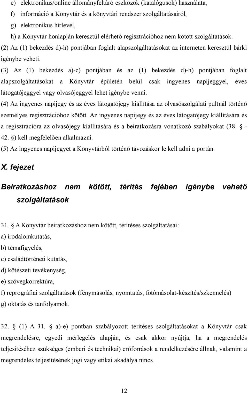 (3) Az (1) bekezdés a)-c) pontjában és az (1) bekezdés d)-h) pontjában foglalt alapszolgáltatásokat a Könyvtár épületén belül csak ingyenes napijeggyel, éves látogatójeggyel vagy olvasójeggyel lehet