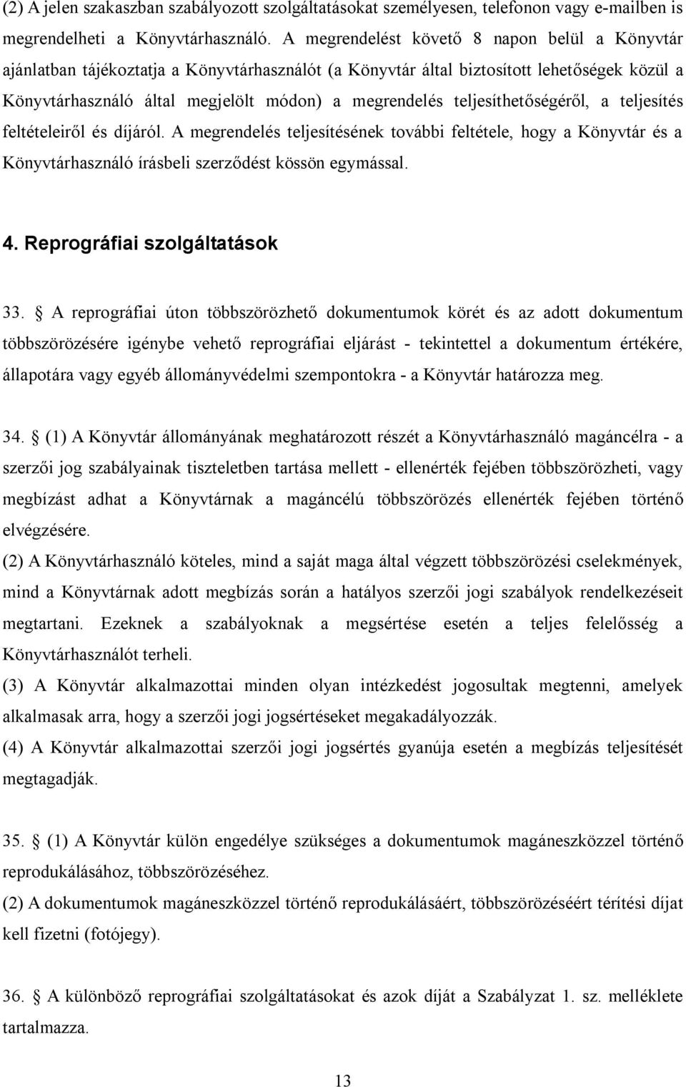 teljesíthetőségéről, a teljesítés feltételeiről és díjáról. A megrendelés teljesítésének további feltétele, hogy a Könyvtár és a Könyvtárhasználó írásbeli szerződést kössön egymással. 4.