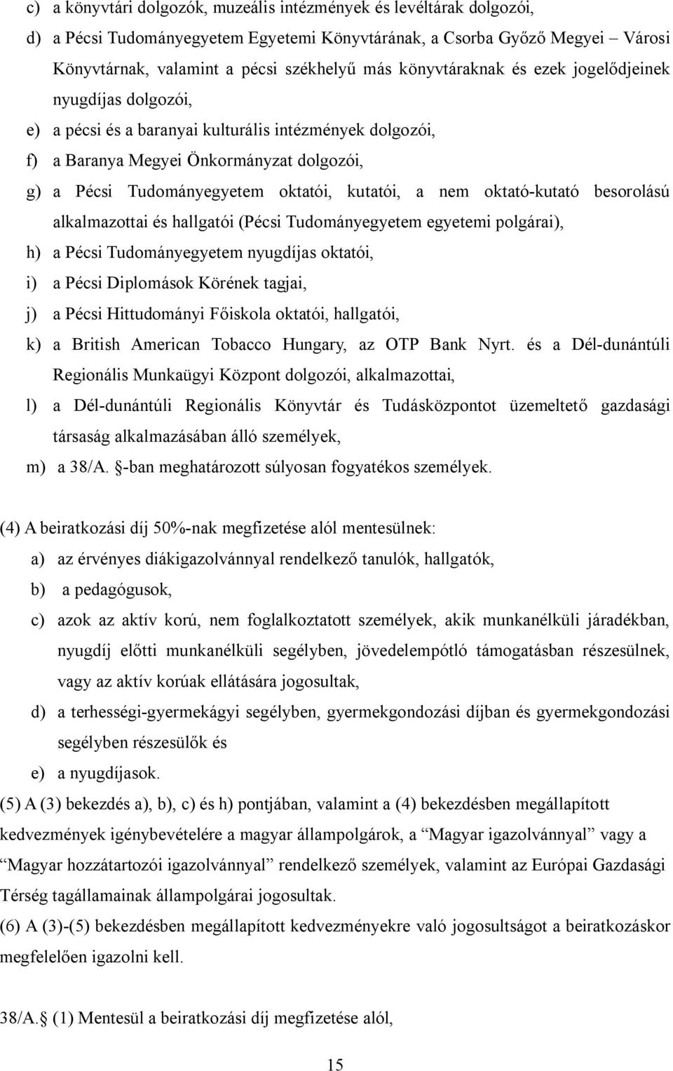 kutatói, a nem oktató-kutató besorolású alkalmazottai és hallgatói (Pécsi Tudományegyetem egyetemi polgárai), h) a Pécsi Tudományegyetem nyugdíjas oktatói, i) a Pécsi Diplomások Körének tagjai, j) a