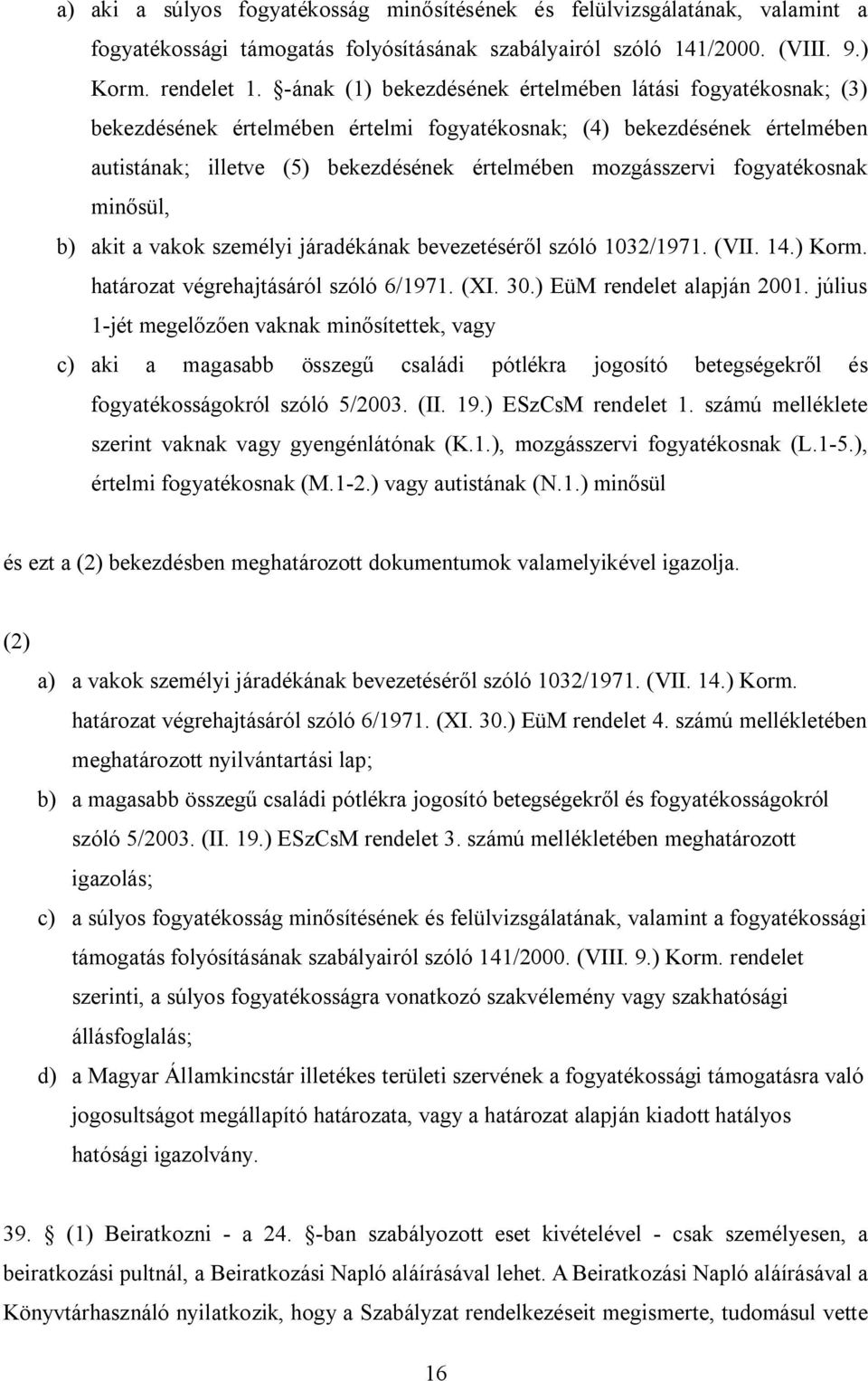 fogyatékosnak minősül, b) akit a vakok személyi járadékának bevezetéséről szóló 1032/1971. (VII. 14.) Korm. határozat végrehajtásáról szóló 6/1971. (XI. 30.) EüM rendelet alapján 2001.