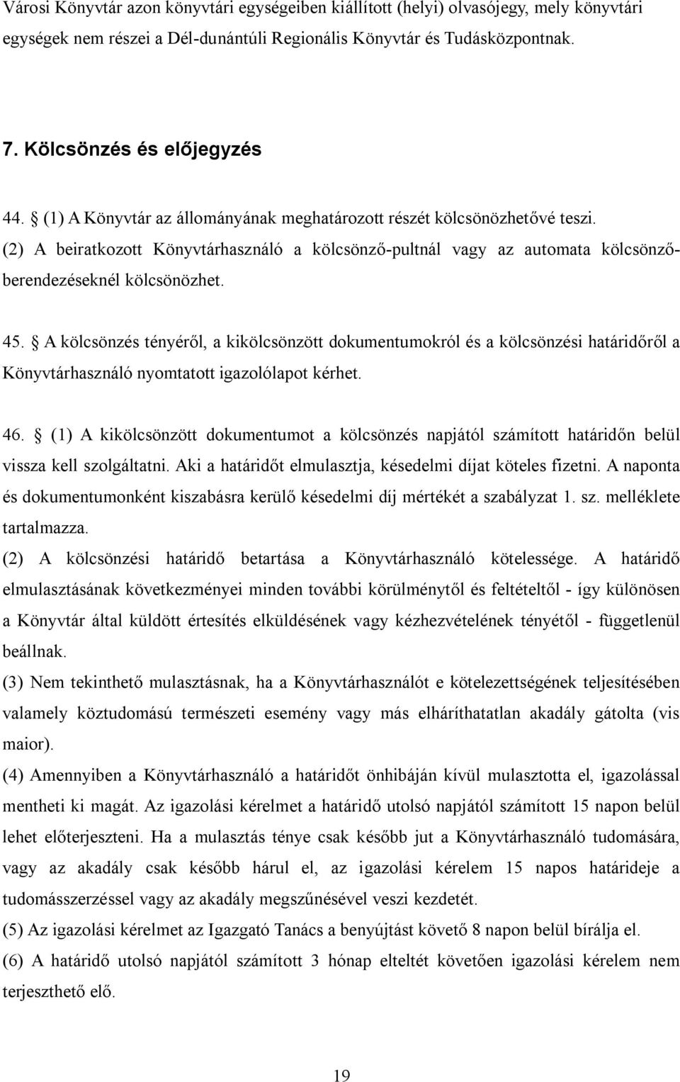 A kölcsönzés tényéről, a kikölcsönzött dokumentumokról és a kölcsönzési határidőről a Könyvtárhasználó nyomtatott igazolólapot kérhet. 46.