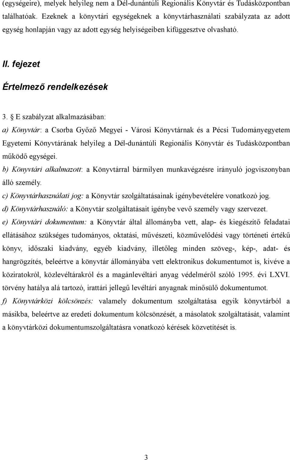 E szabályzat alkalmazásában: a) Könyvtár: a Csorba Győző Megyei - Városi Könyvtárnak és a Pécsi Tudományegyetem Egyetemi Könyvtárának helyileg a Dél-dunántúli Regionális Könyvtár és Tudásközpontban