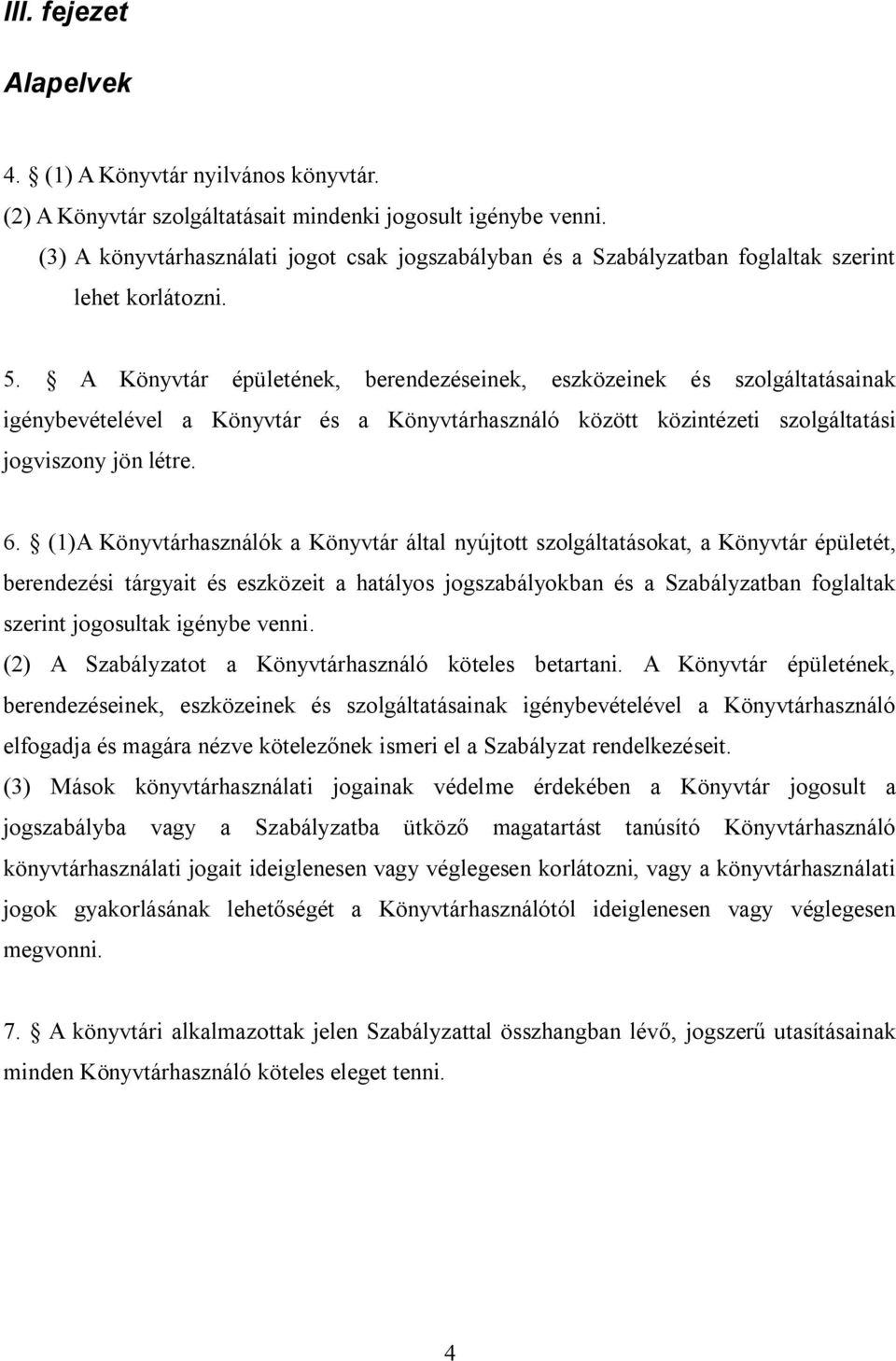 A Könyvtár épületének, berendezéseinek, eszközeinek és szolgáltatásainak igénybevételével a Könyvtár és a Könyvtárhasználó között közintézeti szolgáltatási jogviszony jön létre. 6.