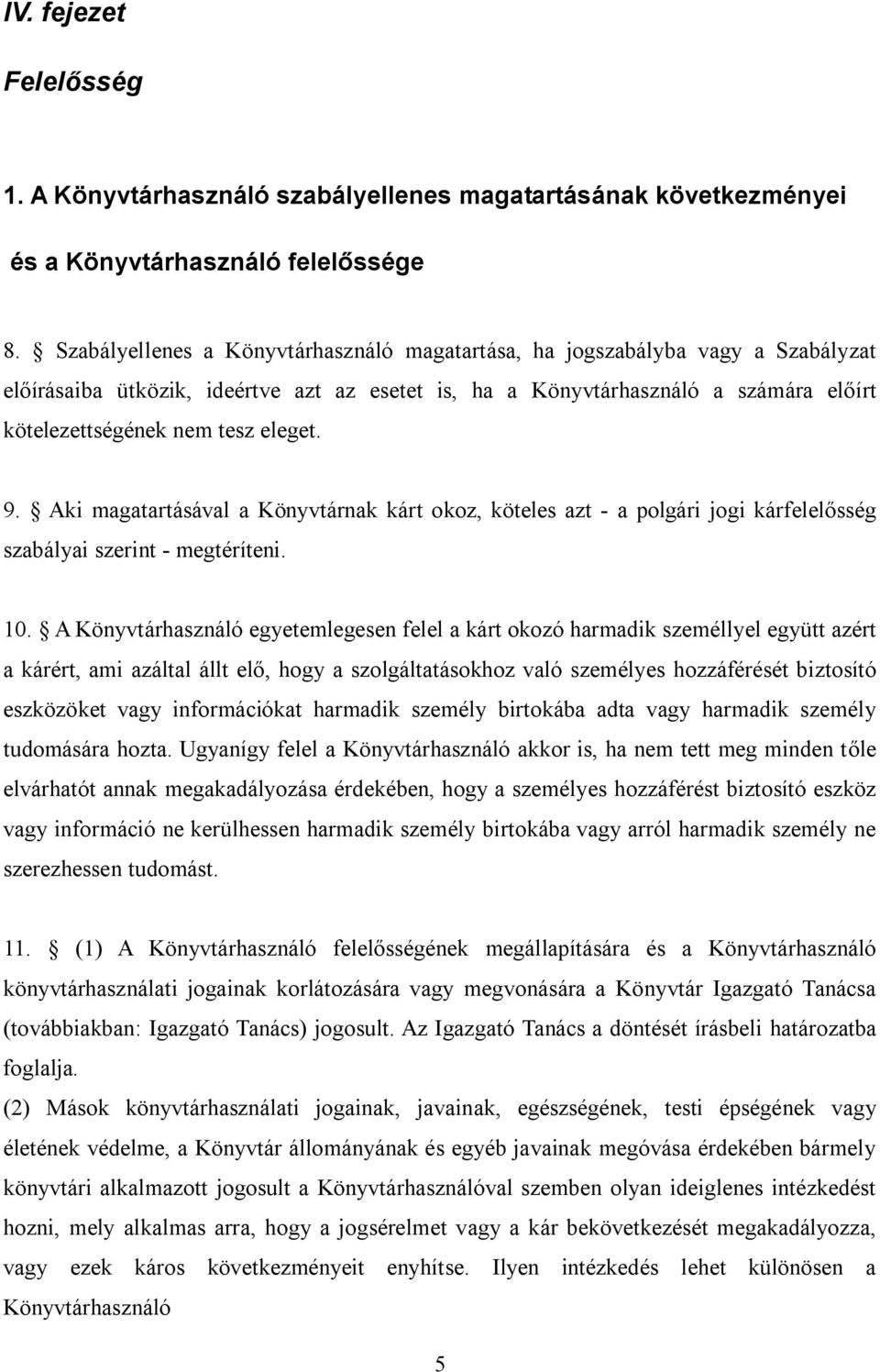 eleget. 9. Aki magatartásával a Könyvtárnak kárt okoz, köteles azt - a polgári jogi kárfelelősség szabályai szerint - megtéríteni. 10.