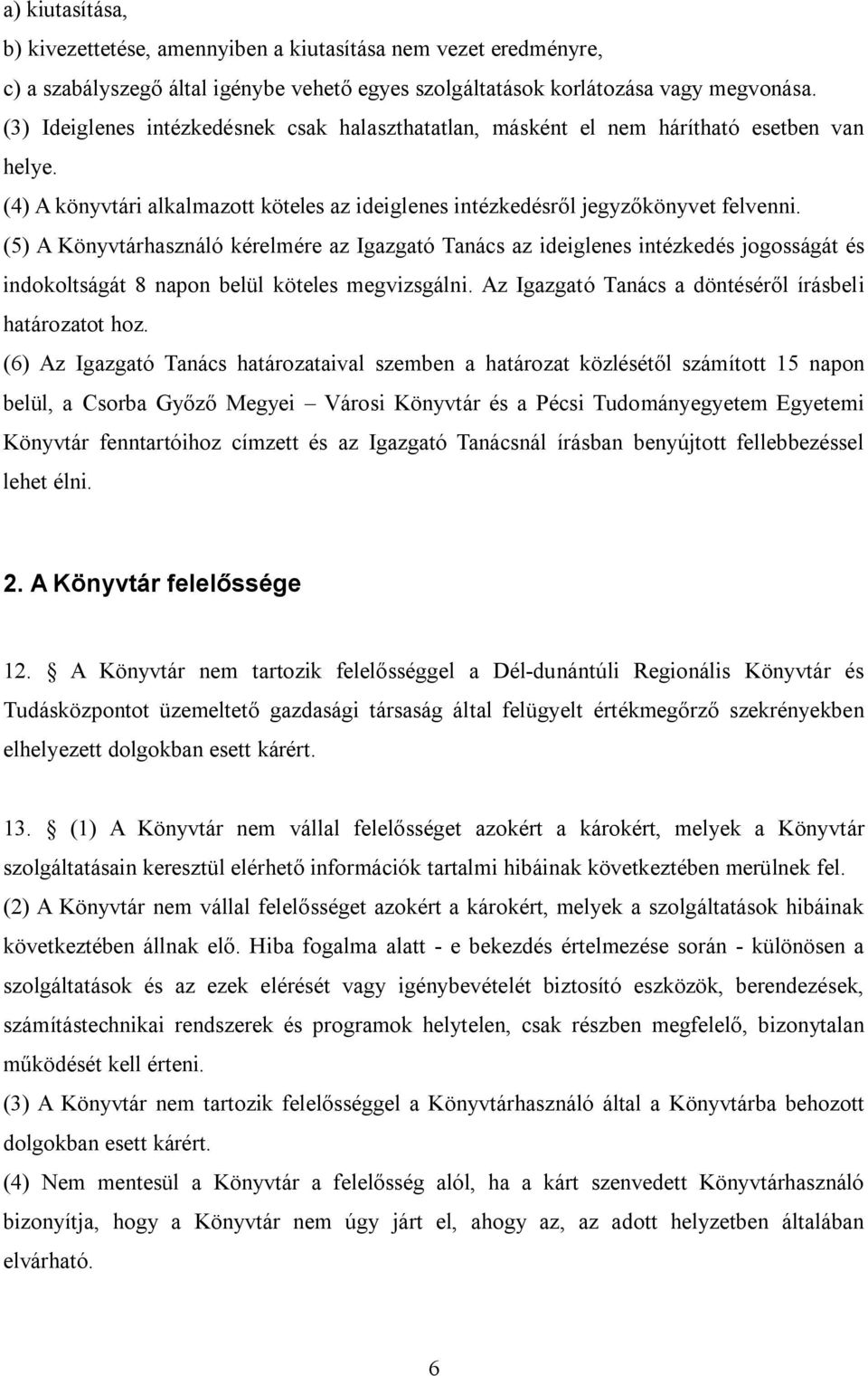 (5) A Könyvtárhasználó kérelmére az Igazgató Tanács az ideiglenes intézkedés jogosságát és indokoltságát 8 napon belül köteles megvizsgálni. Az Igazgató Tanács a döntéséről írásbeli határozatot hoz.